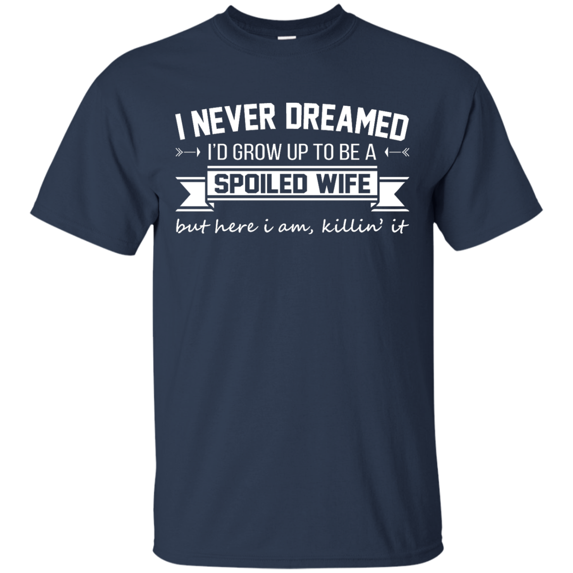 I Never Dreamed I'd Grow Up To Be A Spoiled Wife Shirt, Hoodie, Tank - TeeDragons