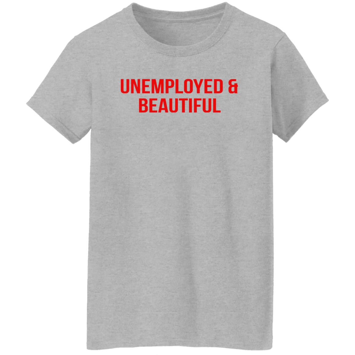 Unemployed And Beautiful Shirt