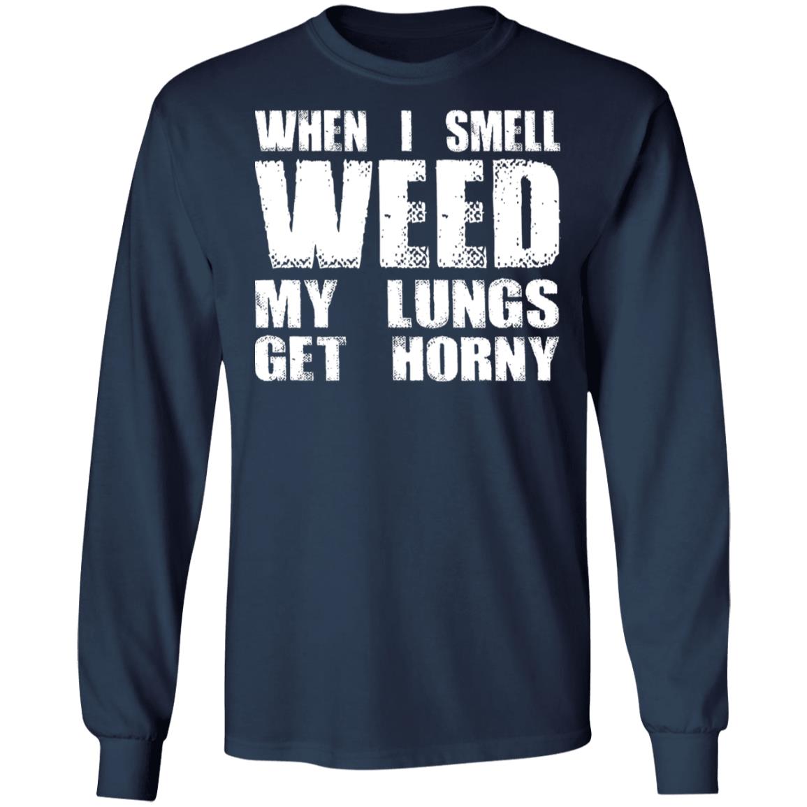 When I Smell Weed My Lungs Get Horny Shirt