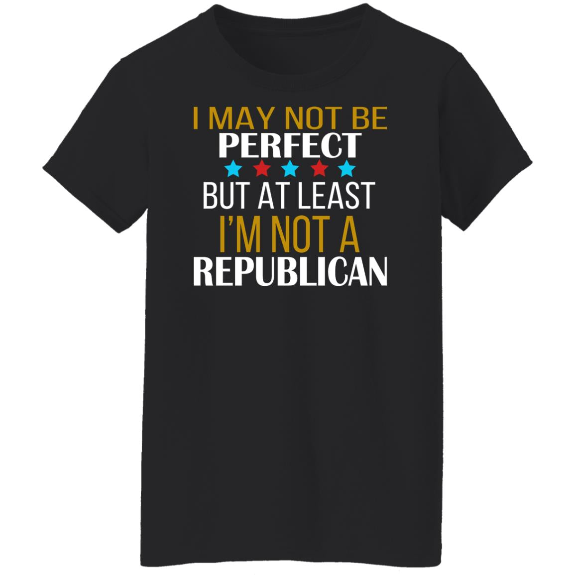 I May Not Be Perfect But At Least I'm Not A Republican Shirt