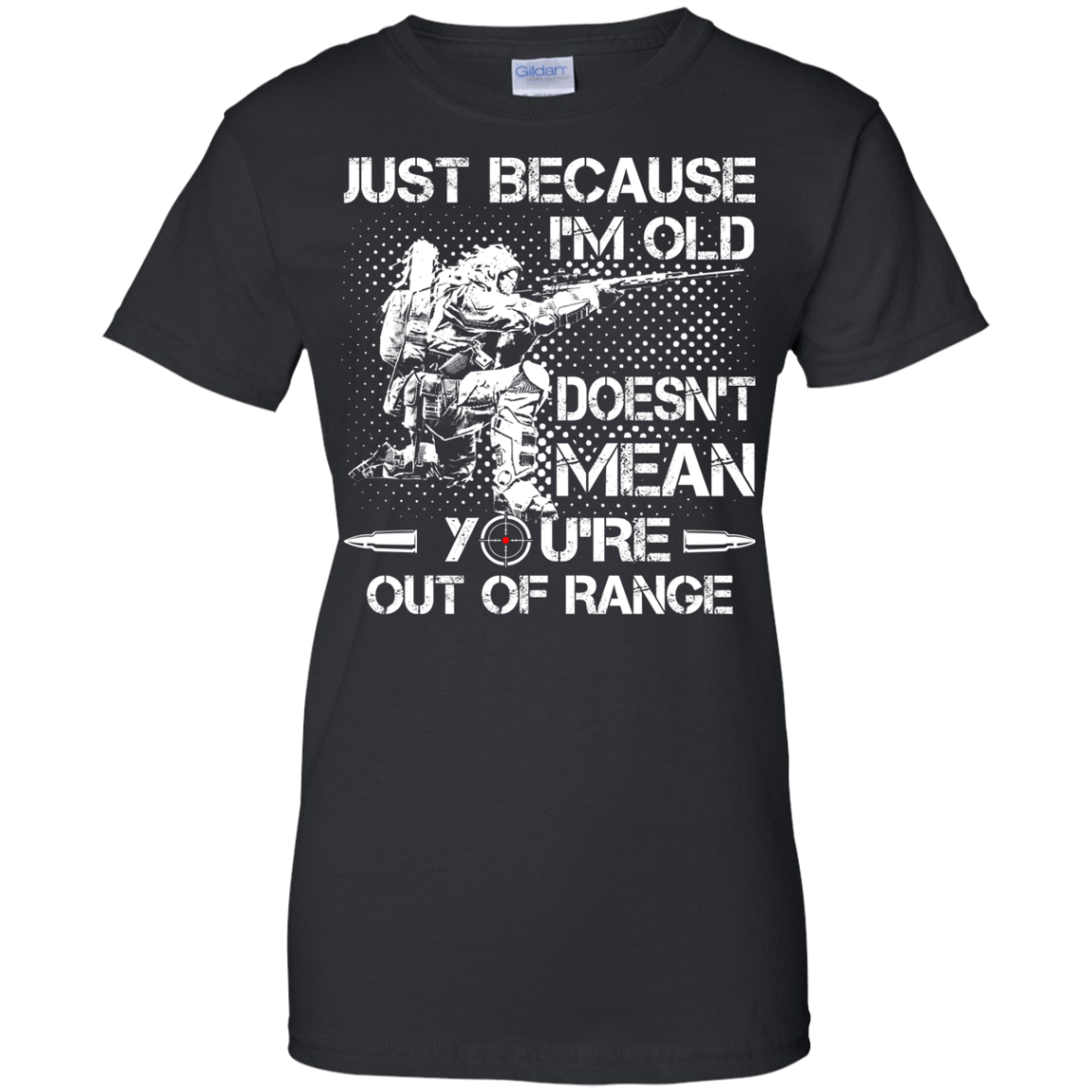 Just Because I'm Old Doesn't Mean You're Out Of Range Shirt, Hoodie - TeeDragons