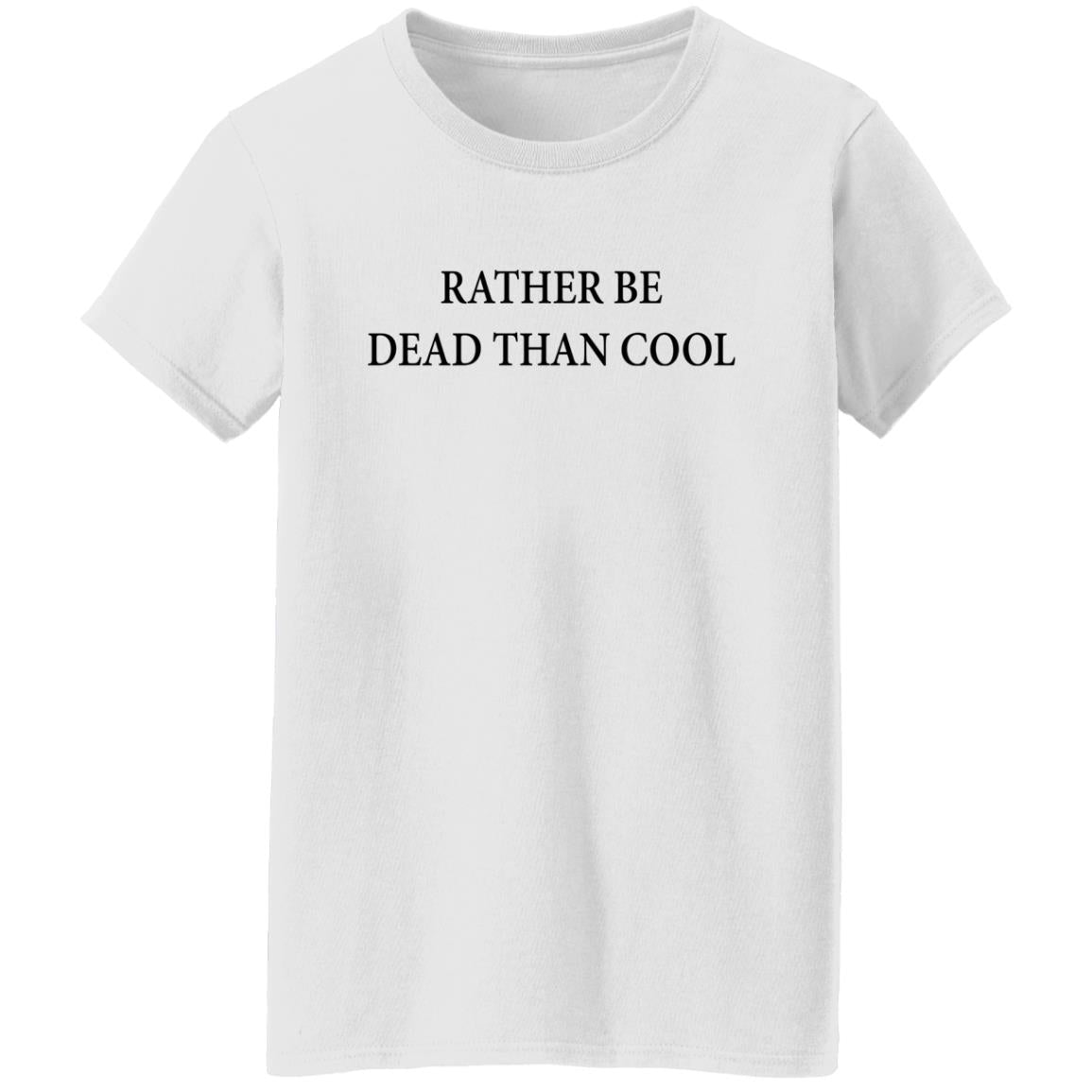Rather Be Dead Than Cool Shirt