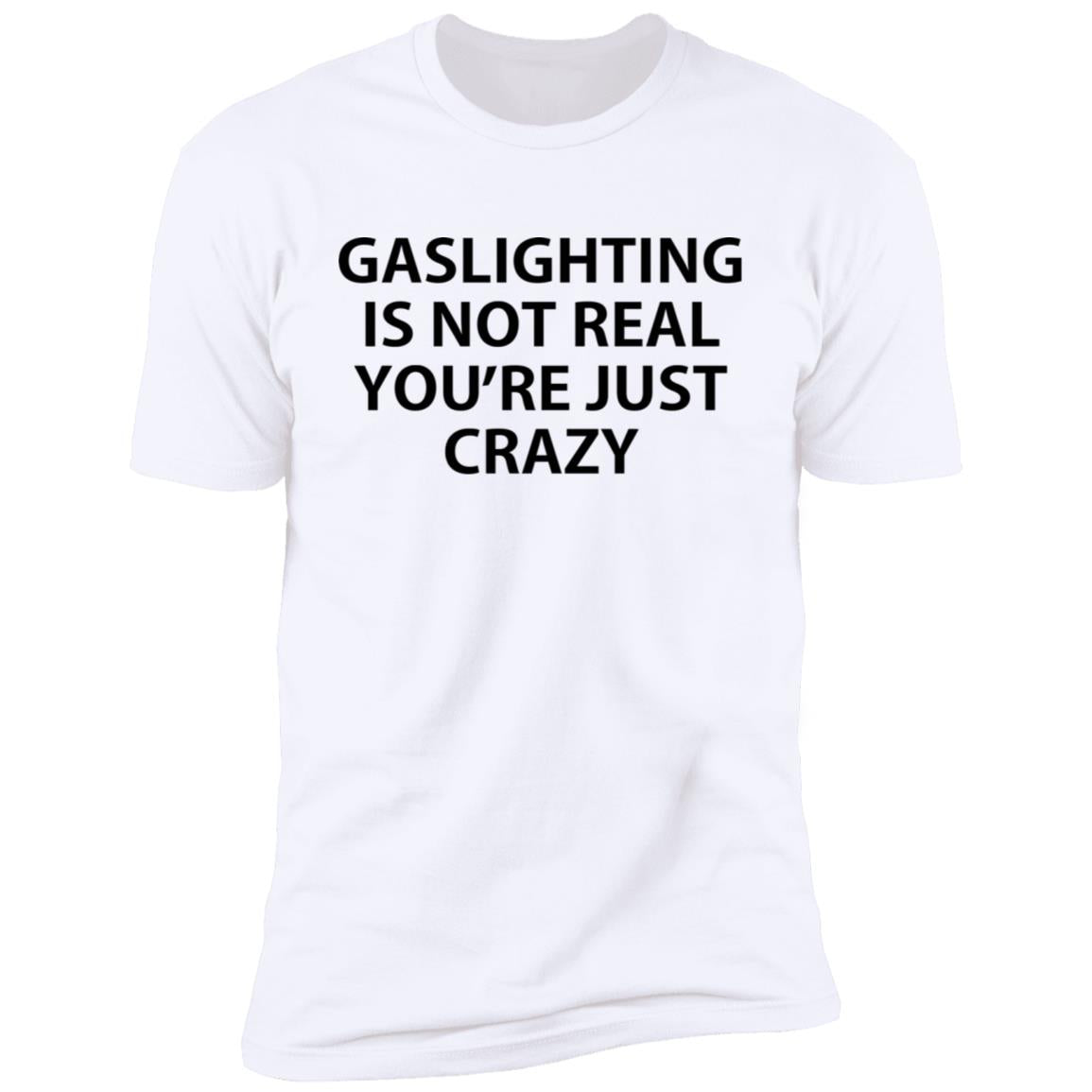 Gaslighting is not real you're just crazy shirt