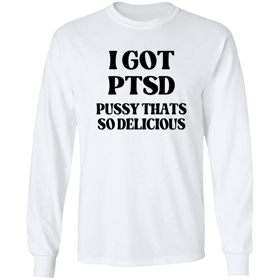 I Got PTSD Pussy Thats So Delicious Shirt