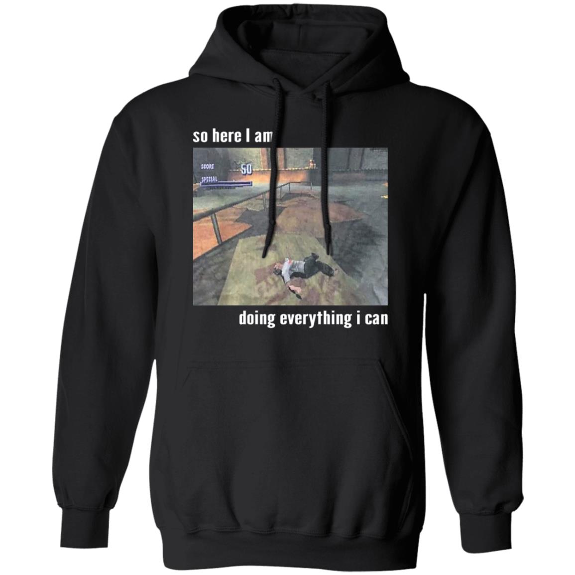 So Here I Am Doing Everything I Can Shirt