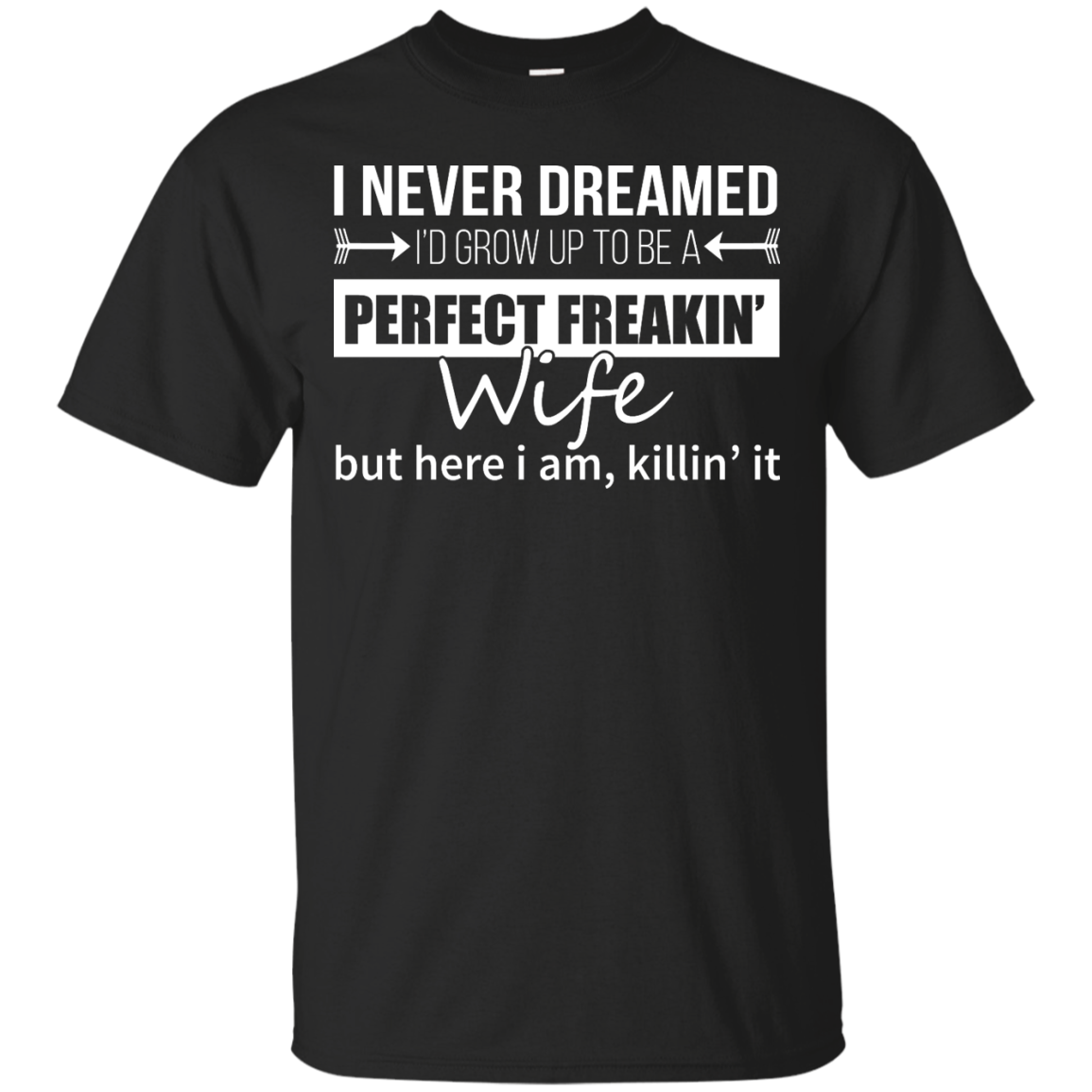 I Never Dreamed I'd Grow Up To Be A Perfect Freakin' Wife Shirt, Hoodie - TeeDragons
