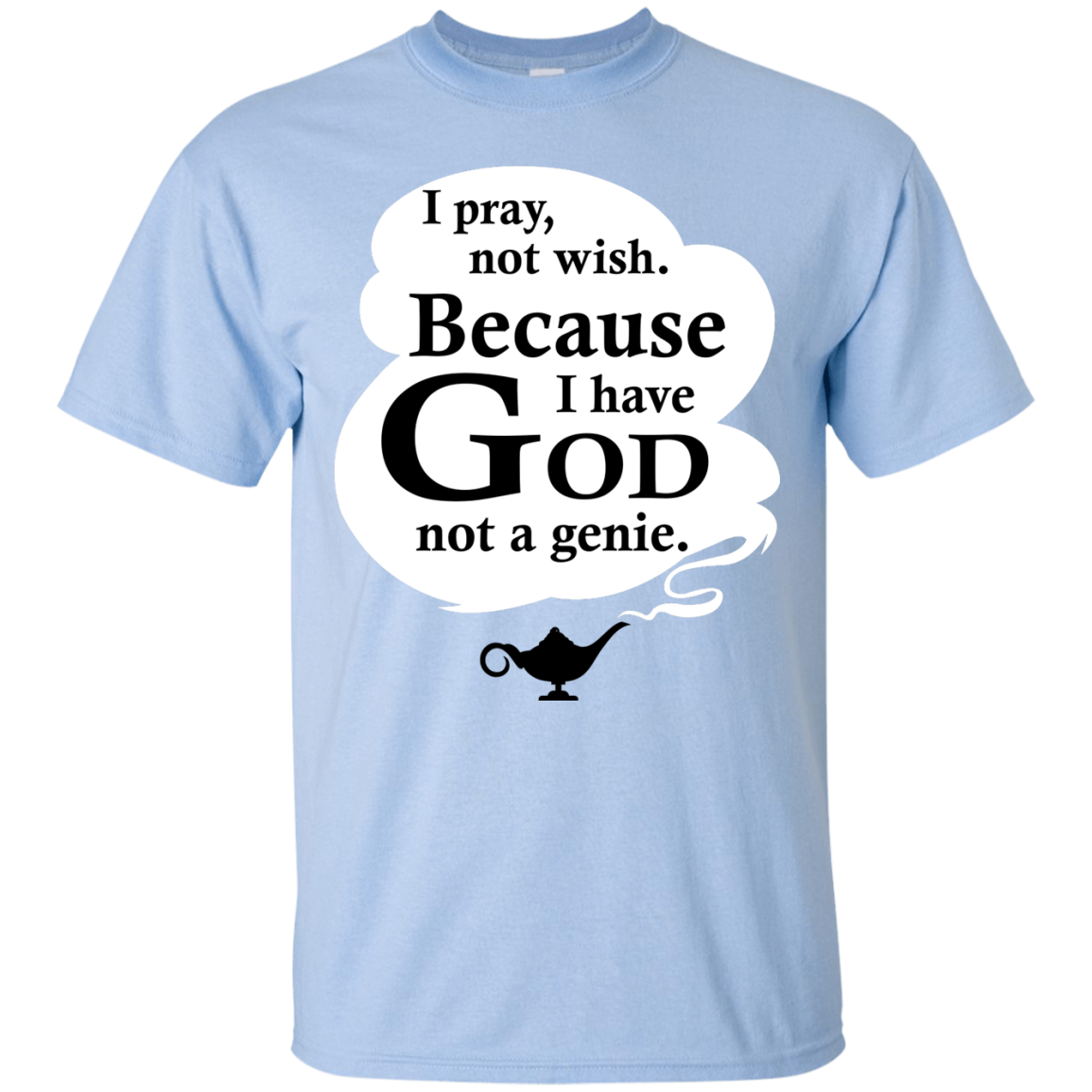 I Pray, Not Wish! Because I Have God Not A Genie T-Shirt - TeeDragons