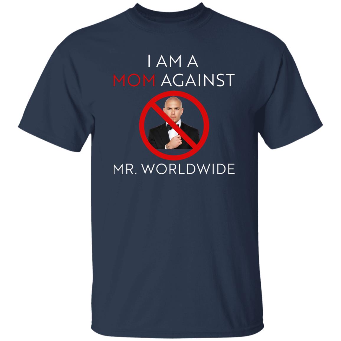 I Am A Mom Against Mr Worldwide Shirt