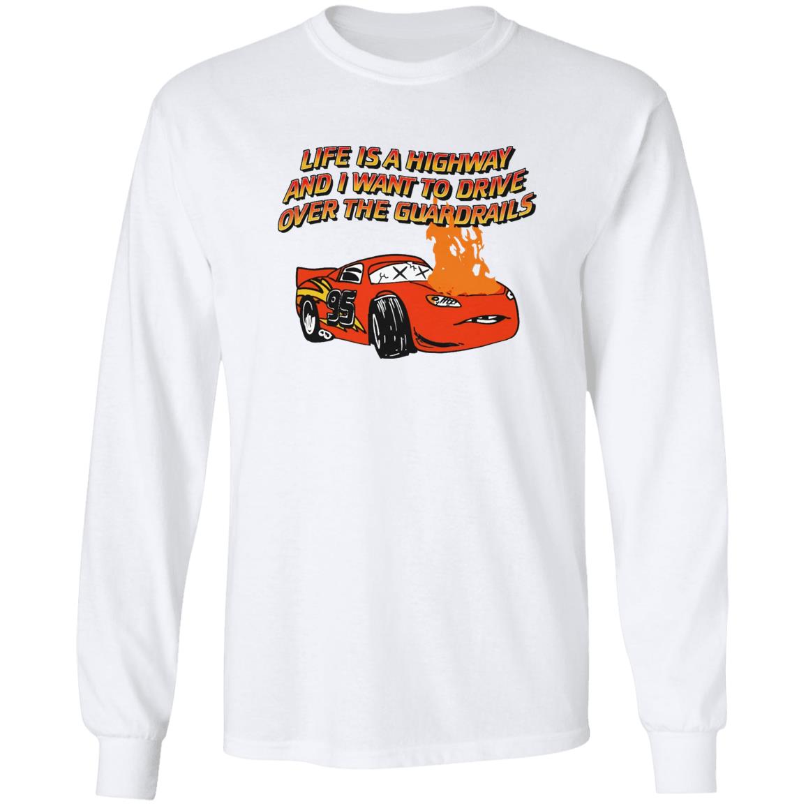 Life Is A Highway And I Want Ro Drive Over The Guardrails Shirt