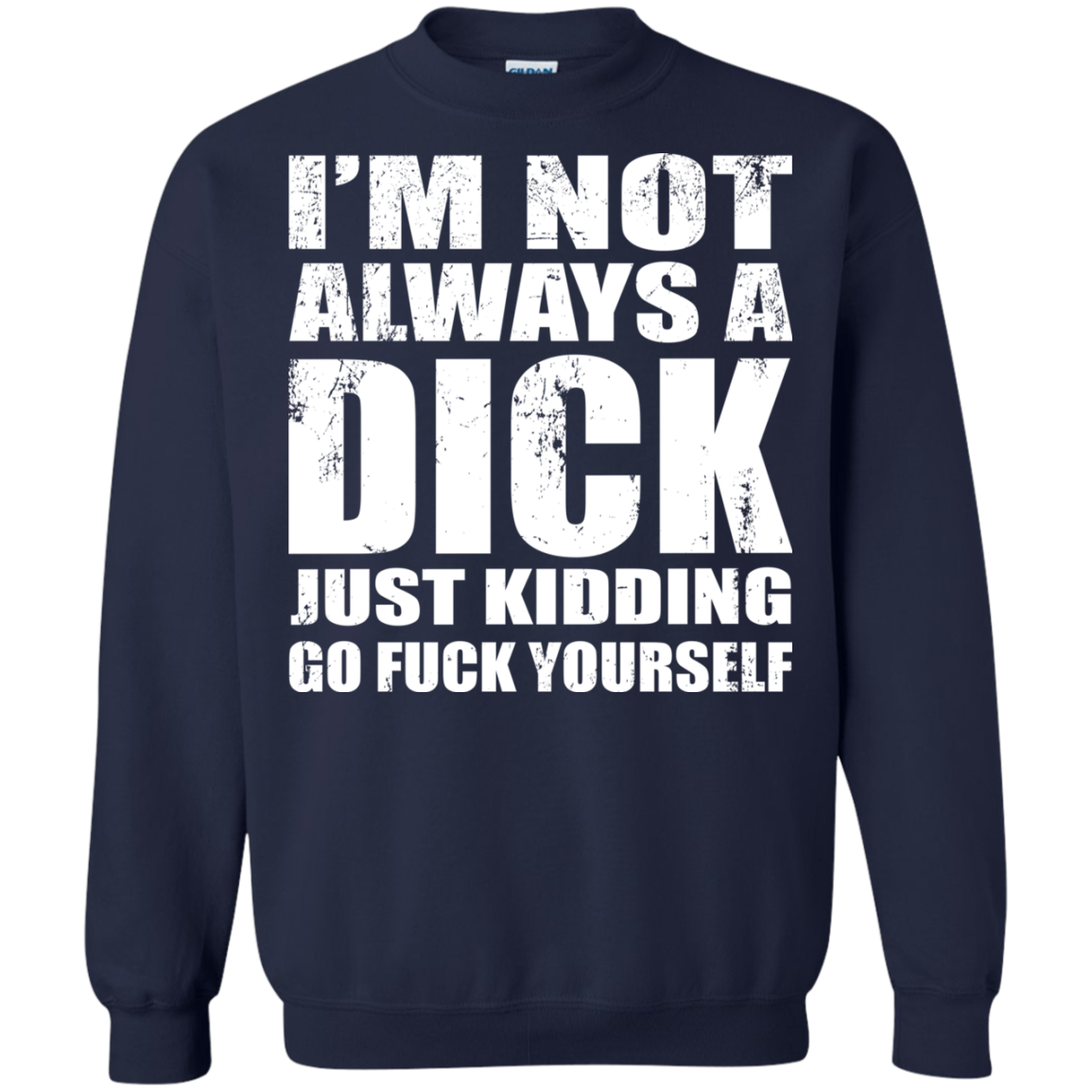 I'm Not Always A Dick Just Kidding Go Fuck Yourself T-Shirt - TeeDragons