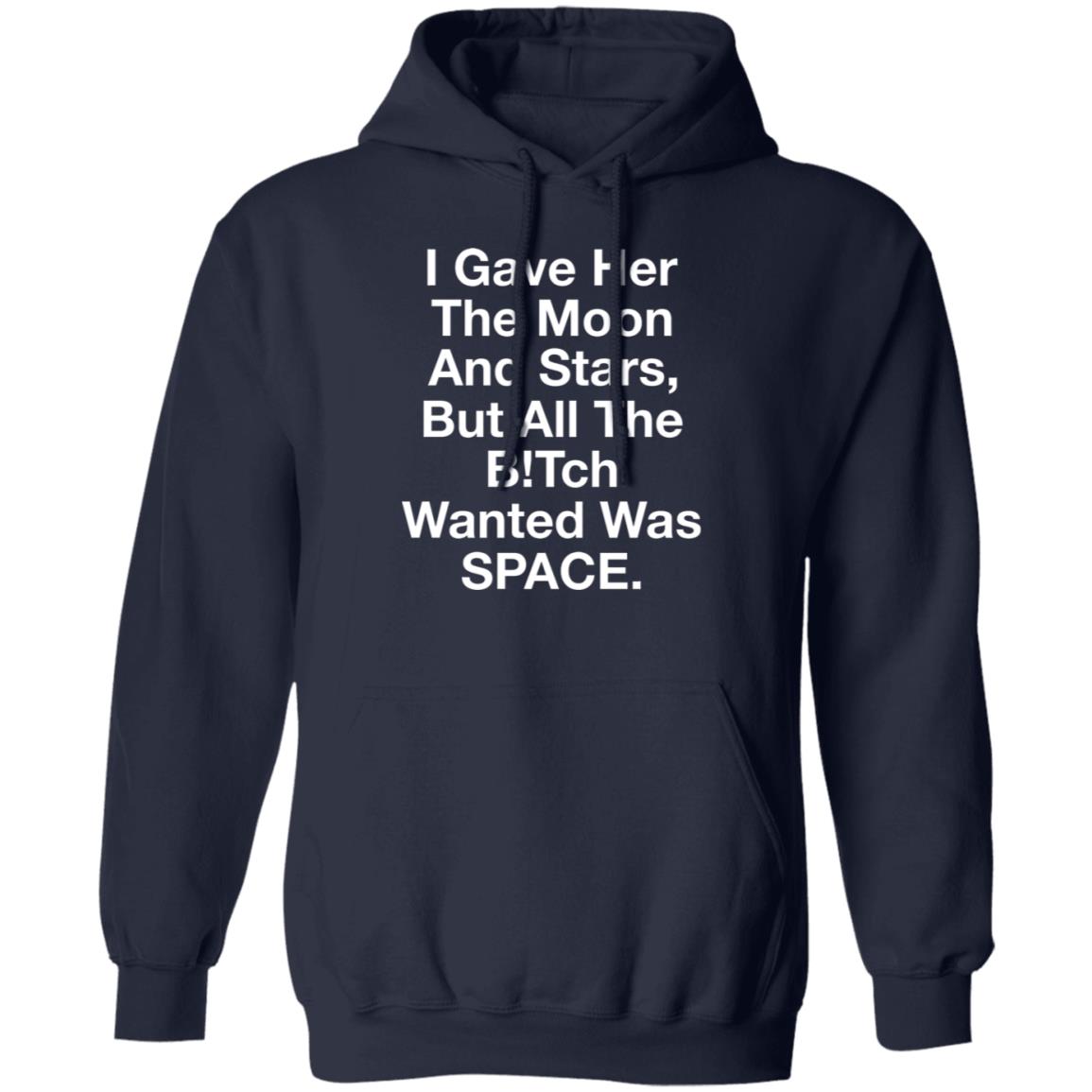 I Gave Her The Moon And Stars But All The Bitch Wanted Was Space Shirt