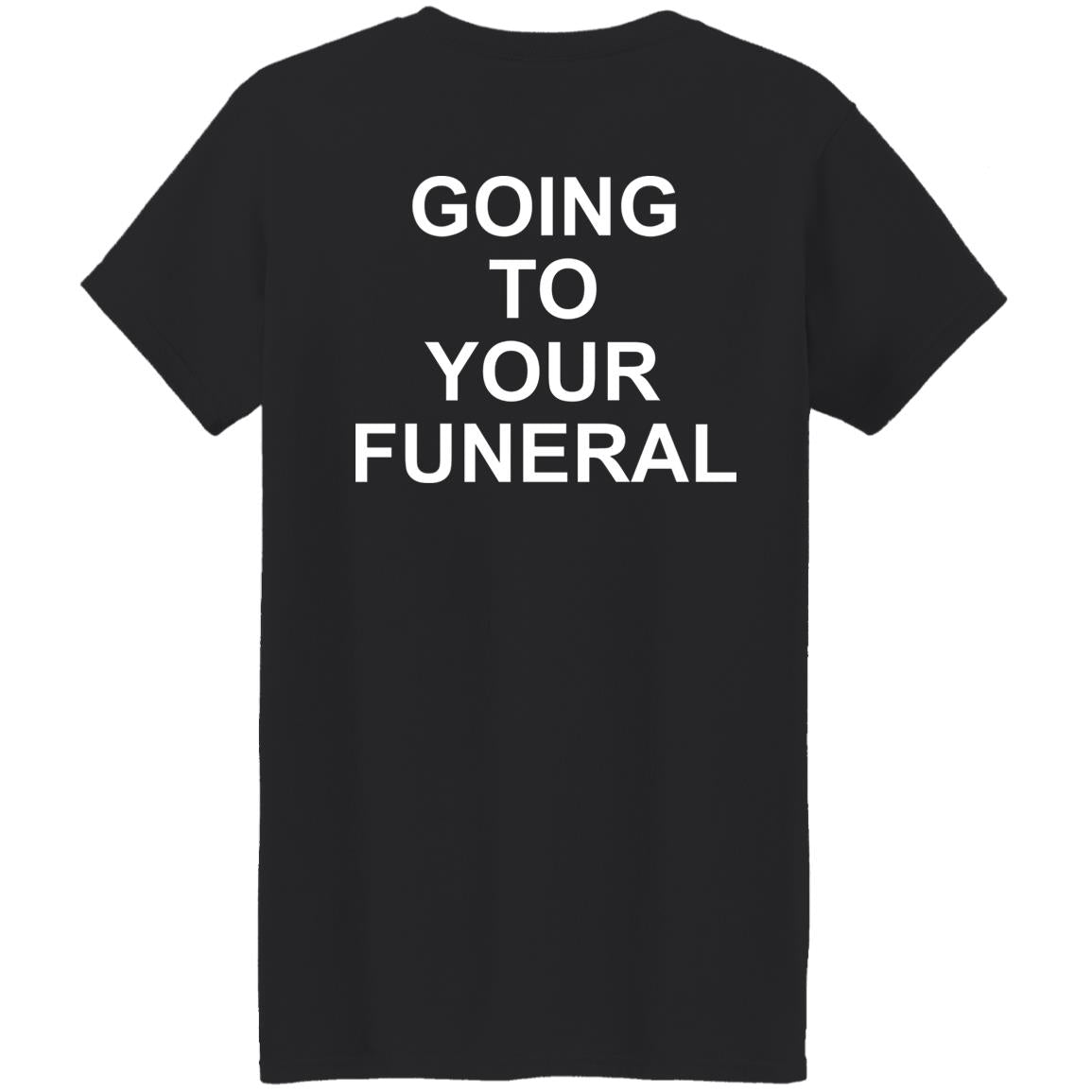 Going To Your Funeral Shirt