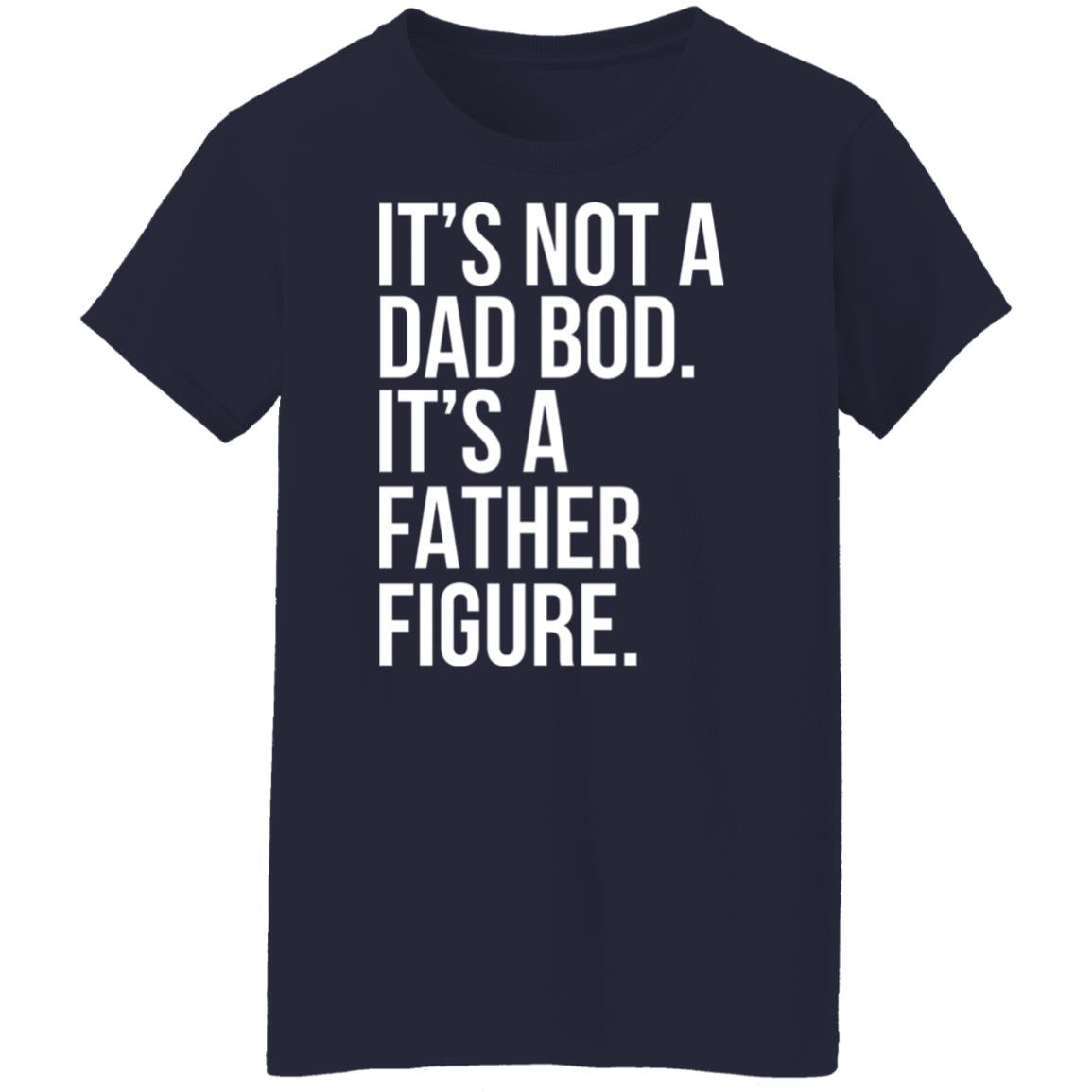 It's Not A Dad Bod It's A Father Figure Shirt