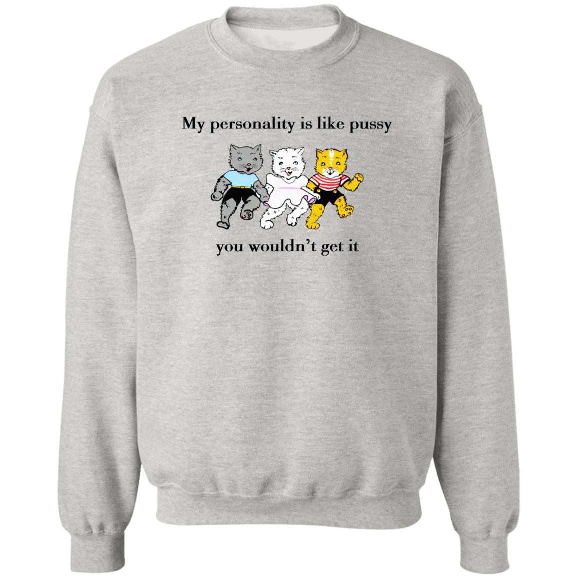 My personality is like pussy you wouldn't get it shirt
