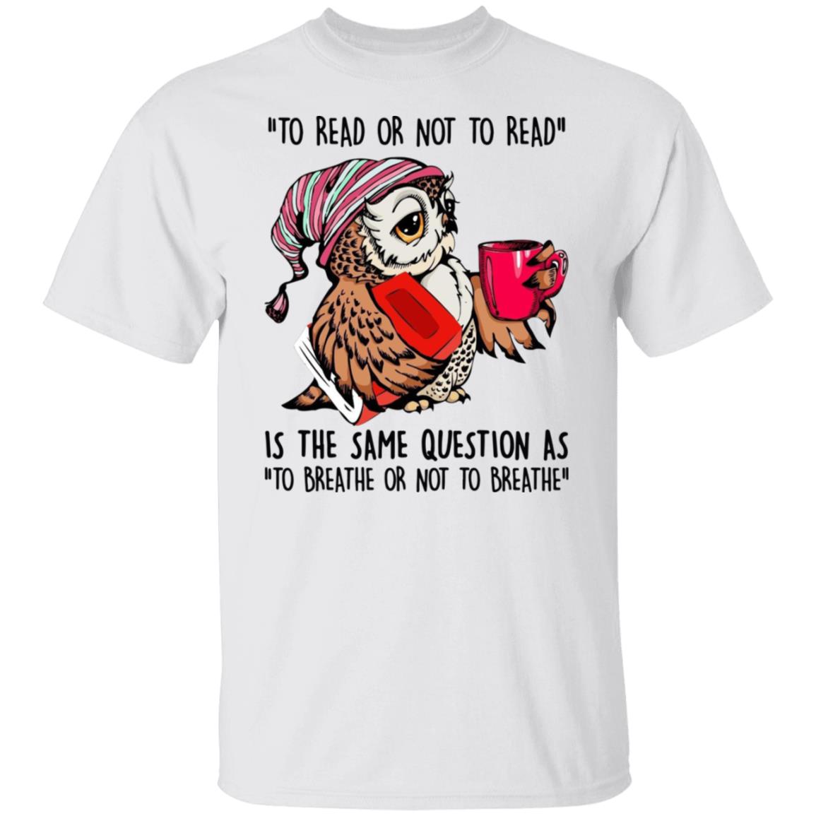 Owl - To Read Or Not To Read Is The Same Question Shirt