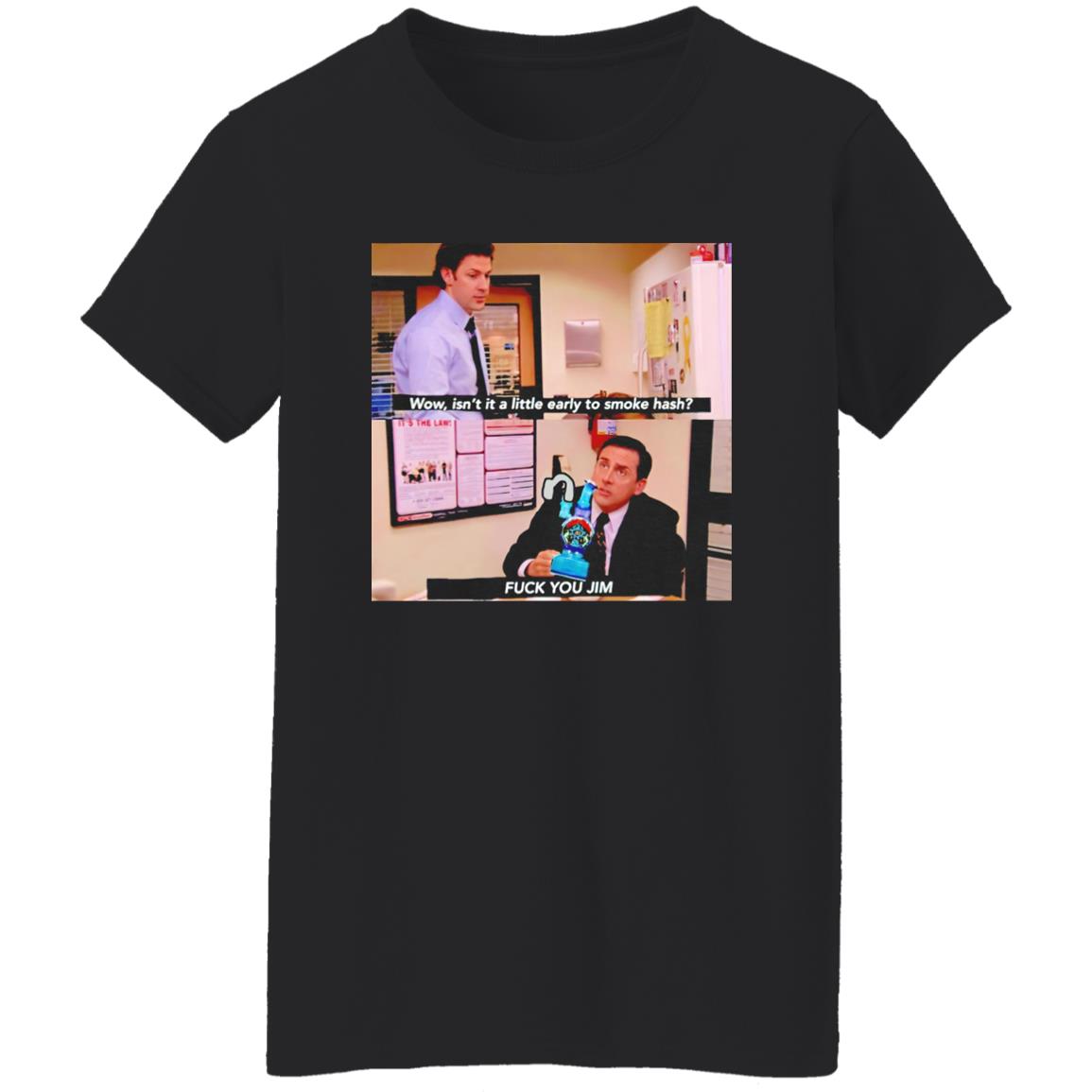 Isn’t It A Little Early To Smoke Hash – Fuck You Jim Shirt