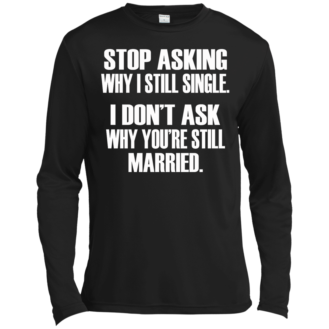 Stop Asking Why I Still Single - I Don't Ask Why You're Still Married T-Shirt - TeeDragons