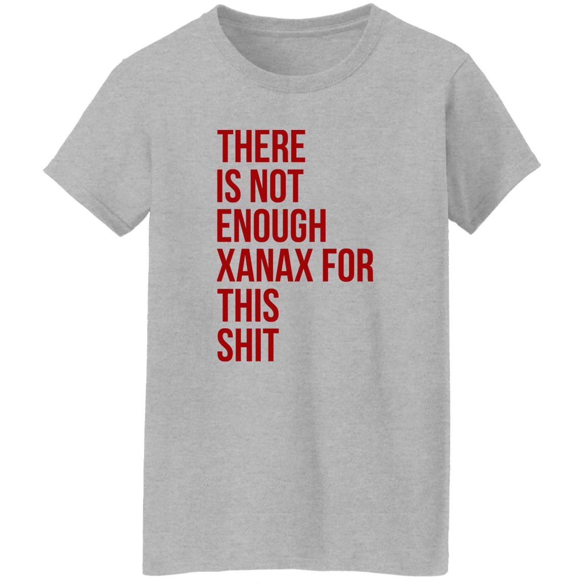 There Is Not Enough Xanax For This Shit Shirt