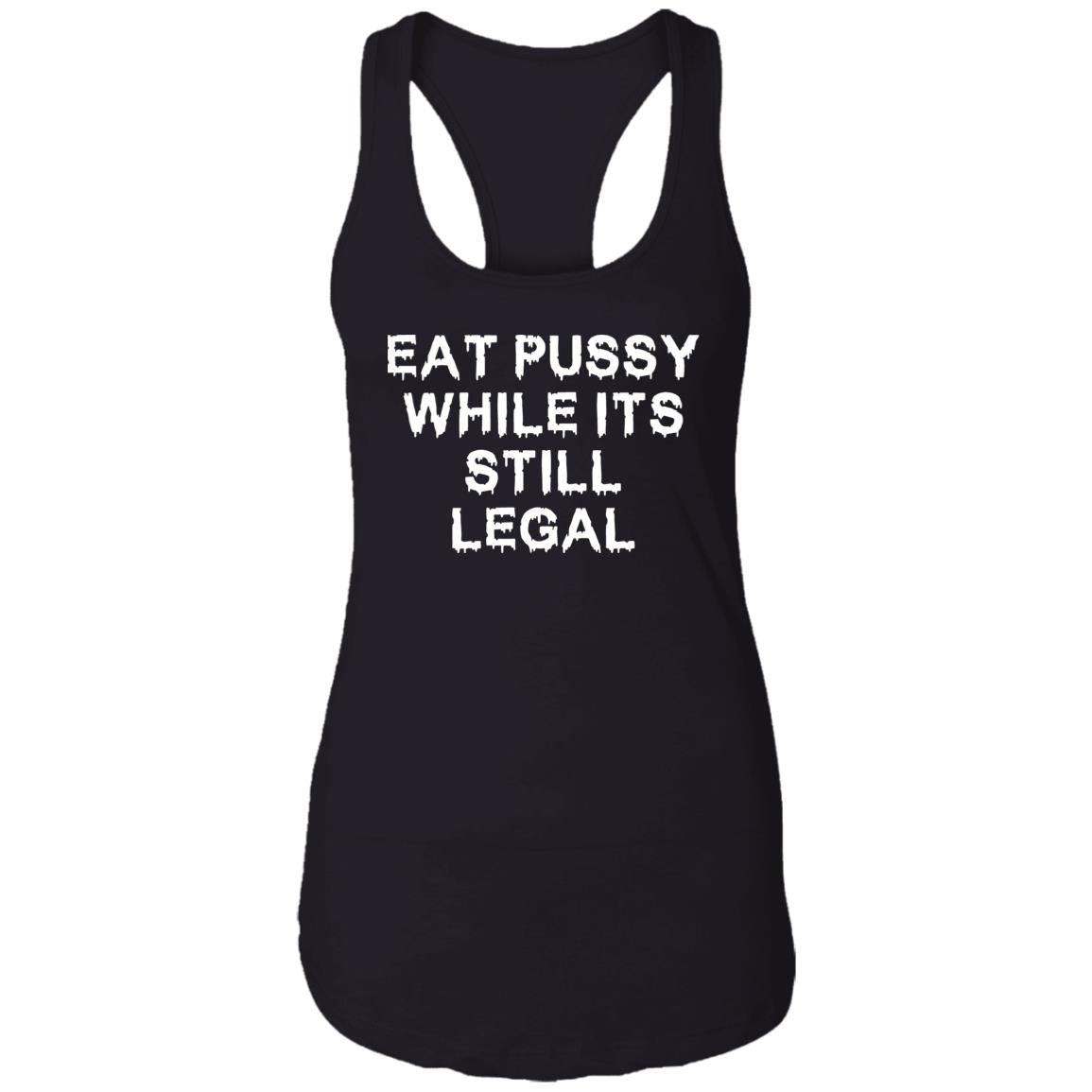 Eat pussy while its still legal shirt