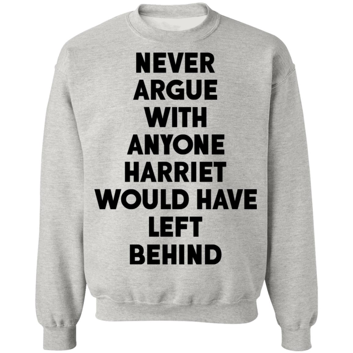 Never argue with anyone harriet would have left behind shirt