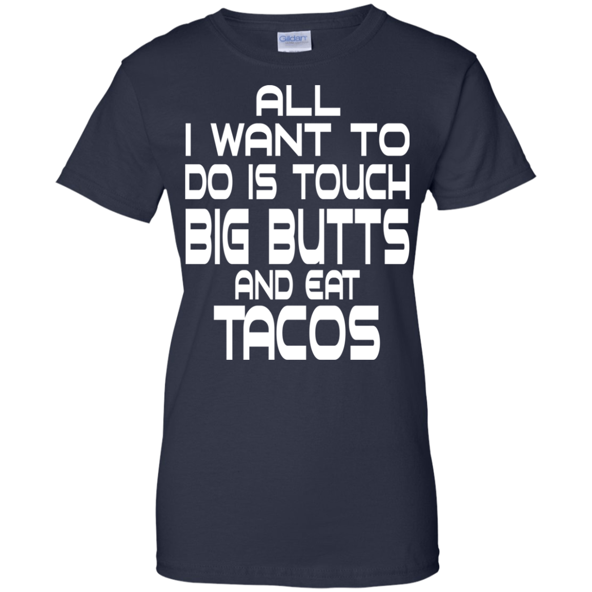 All I Want To Do Is Touch Big Butts And Eat Tacos T-Shirt - TeeDragons