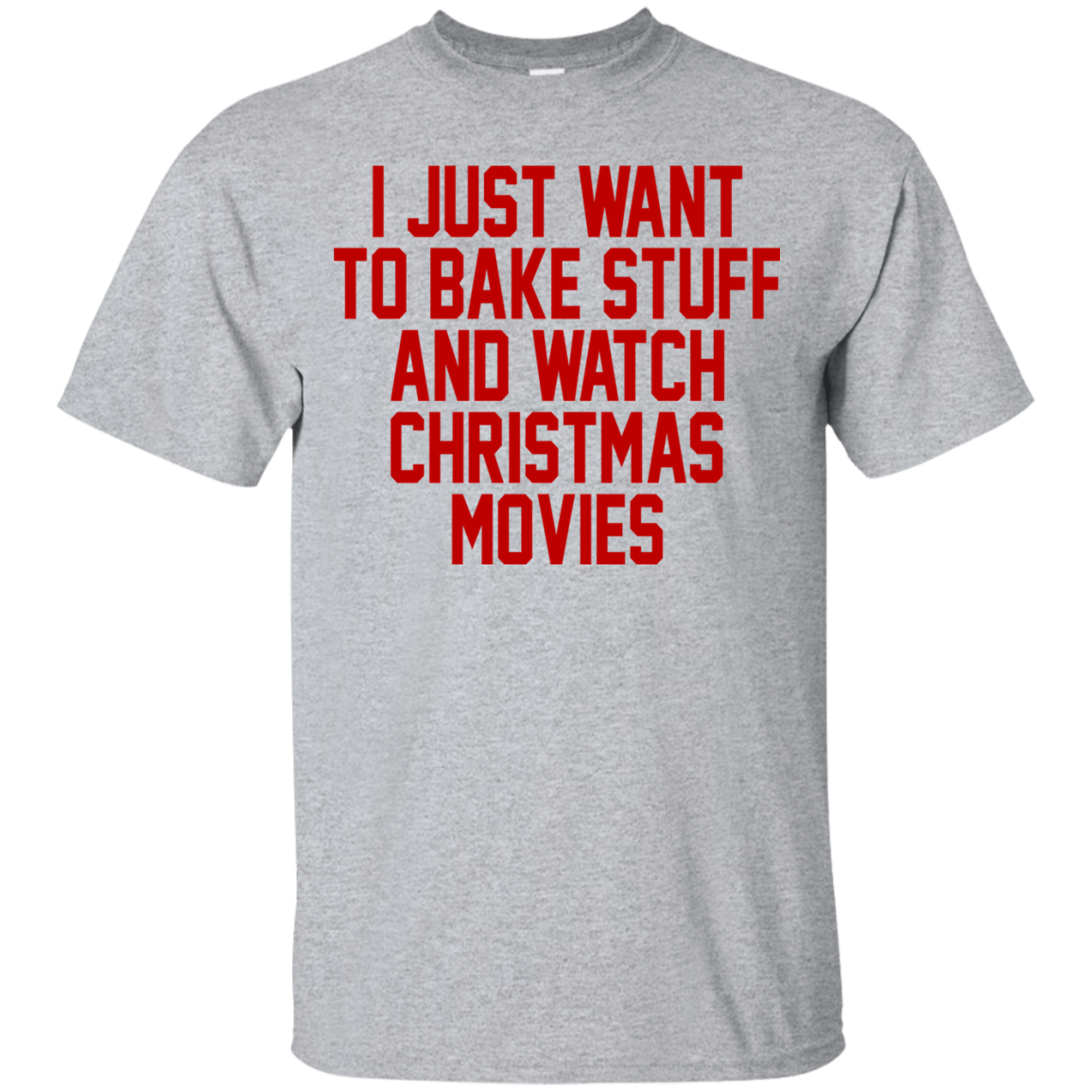 I Just Want To Bake Stuff And Watch Christmas Movies T-Shirt - TeeDragons