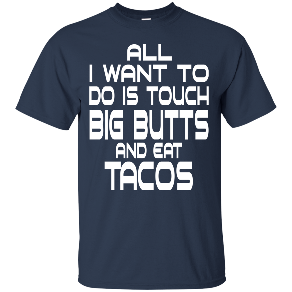 All I Want To Do Is Touch Big Butts And Eat Tacos T-Shirt - TeeDragons