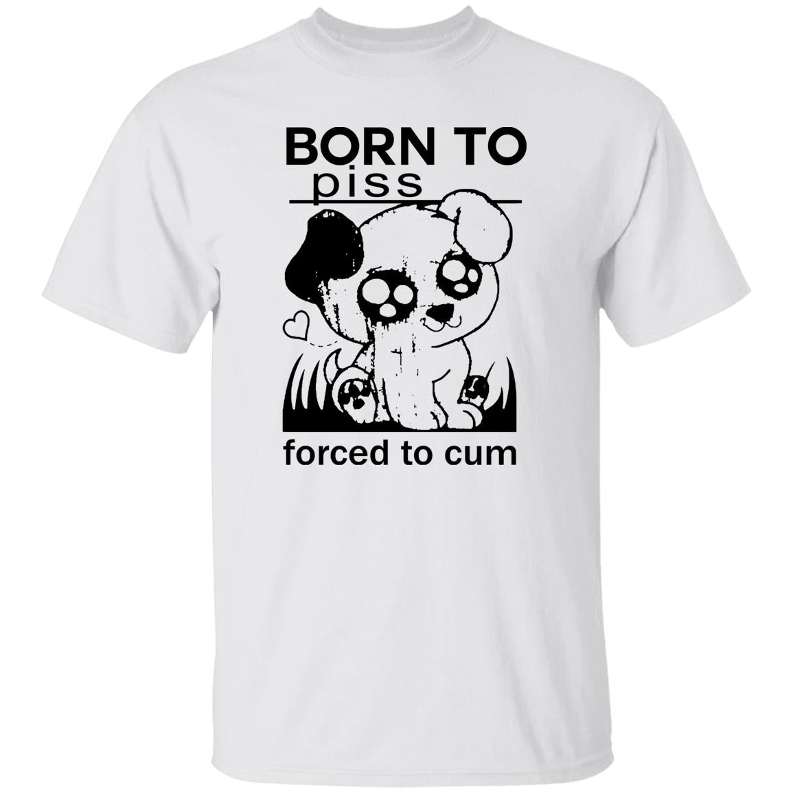Born To Piss Forced To Cum Shirt