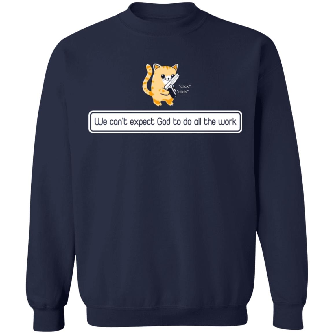 We can't expect god to do all the work shirt
