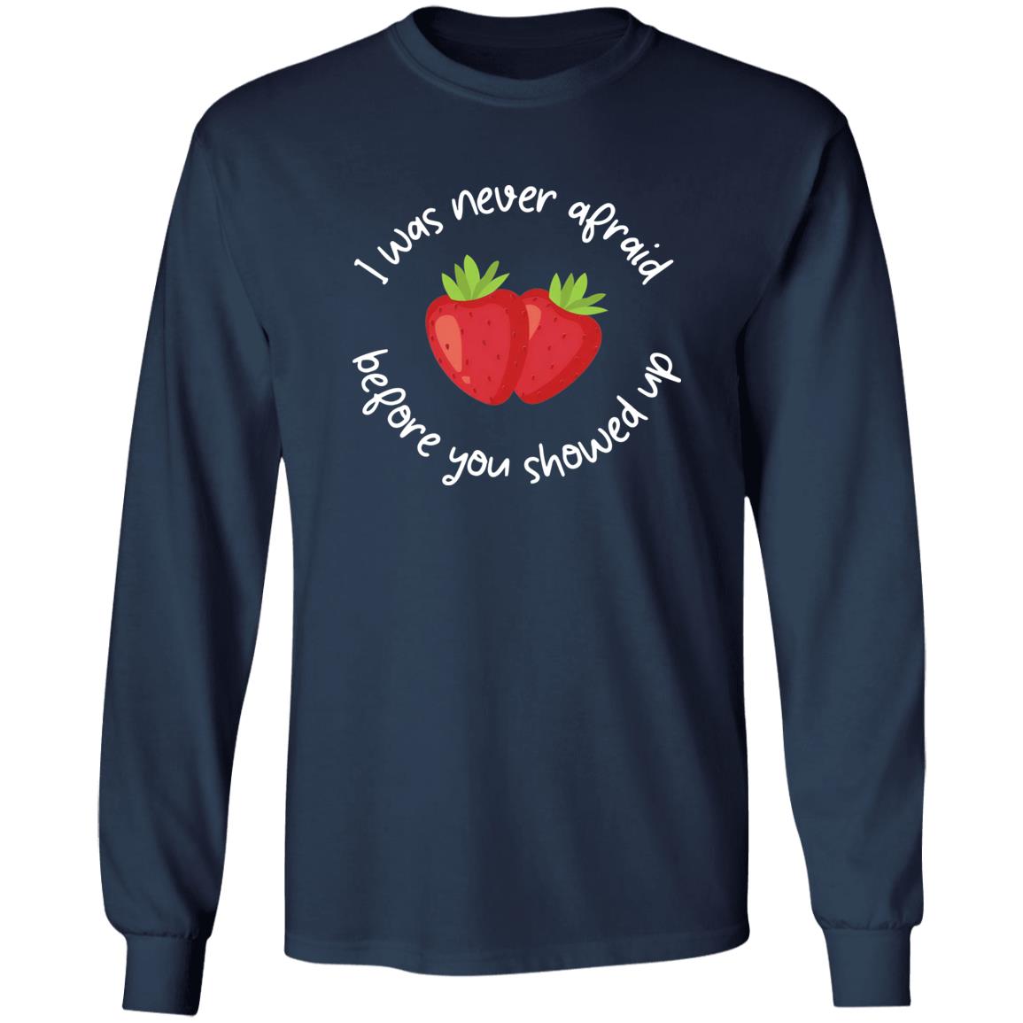 I Was Never Afraid Before You Showed Up Shirt