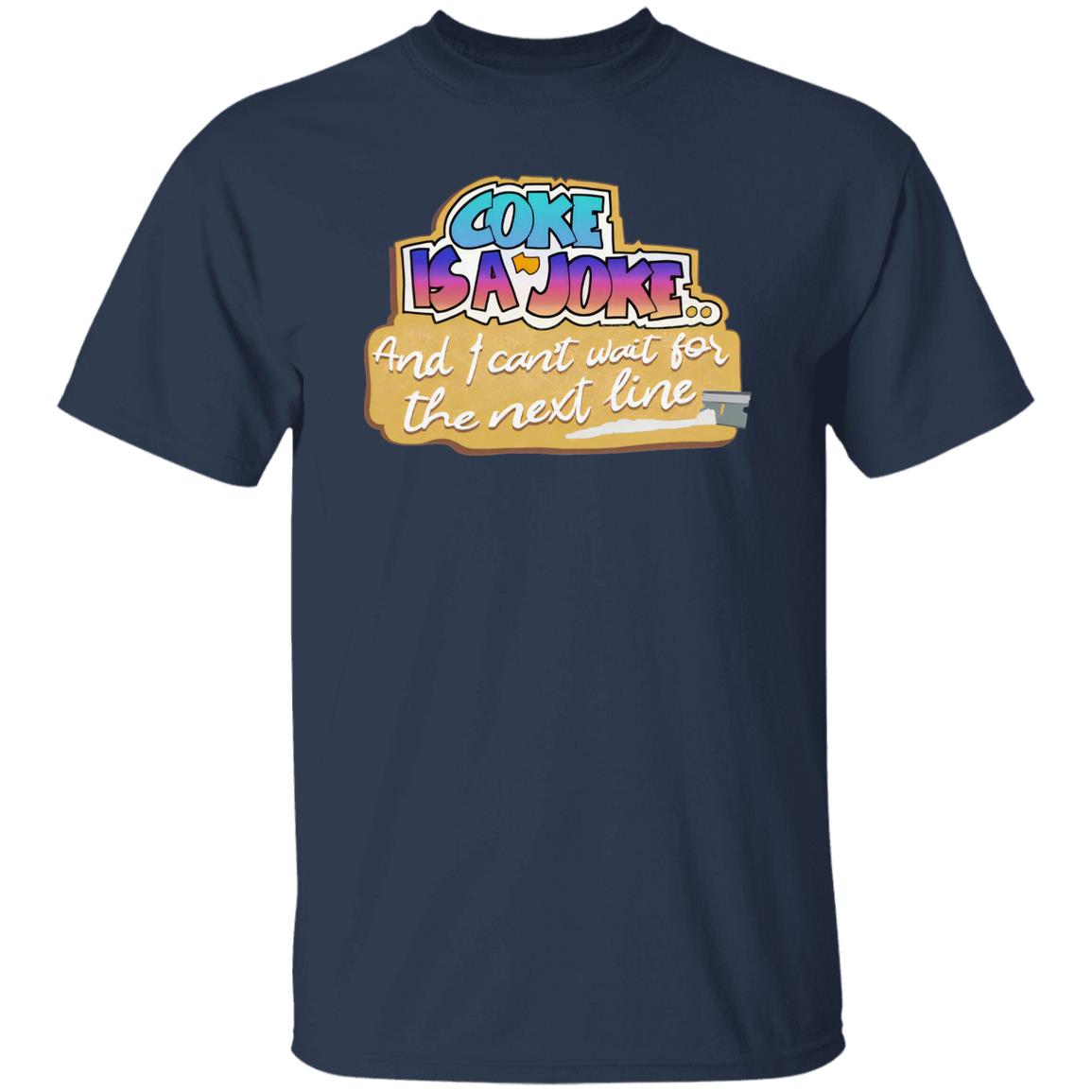 Coke Is A Joke And I Can’t Wait For The Next Line Shirt