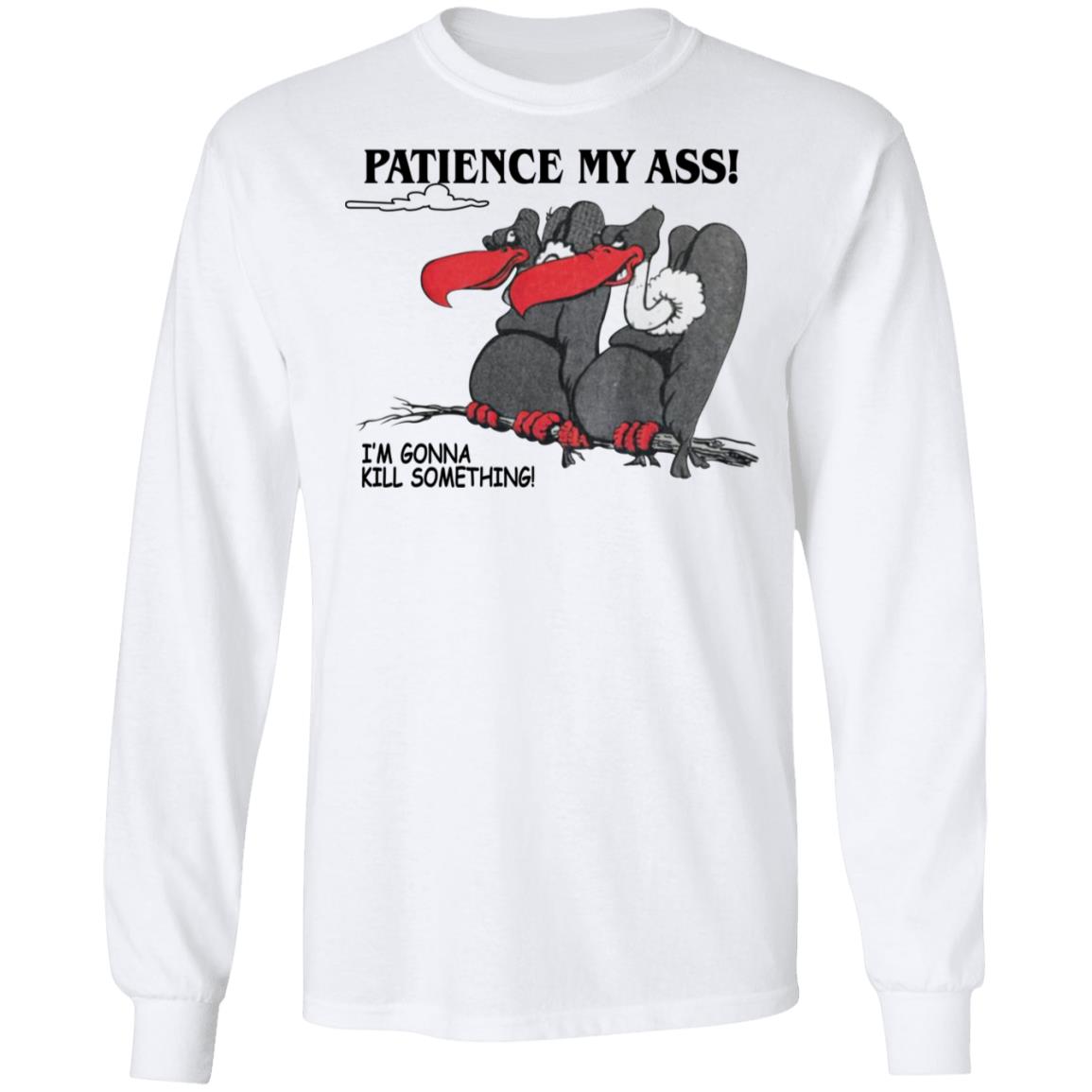 Condor Patience My Ass I’m Gonna Kill Something Shirt