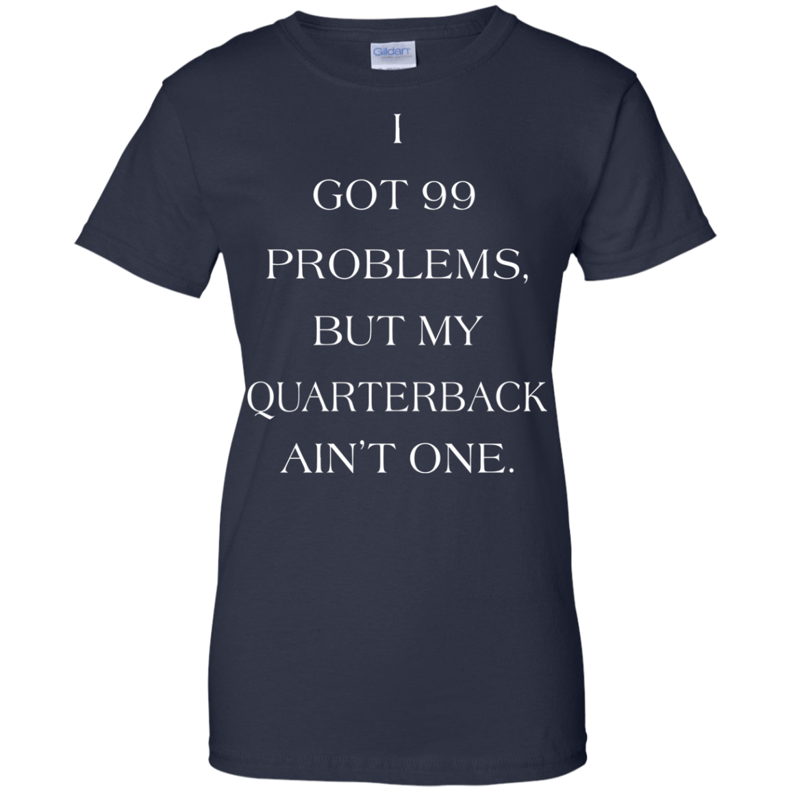 I Got 99 Problems, But My Quarterback Ain’t One Shirt, Hoodie - TeeDragons