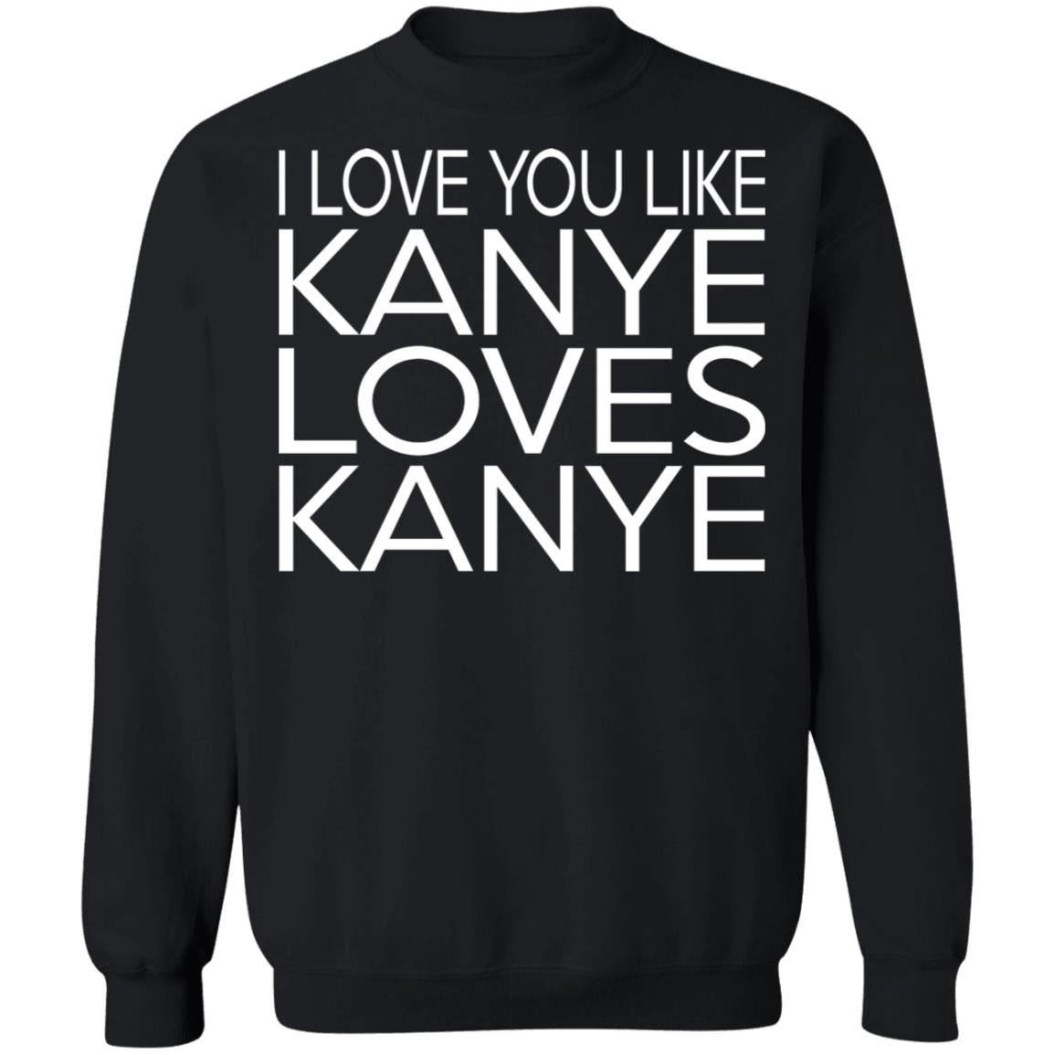 I Love You Like Kanye Loves Kanye Shirt