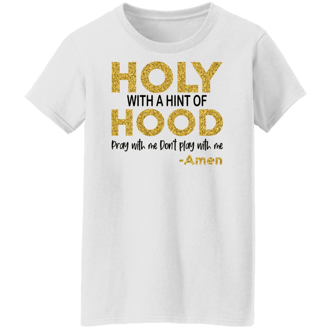 Holy With A Hint Of Hood Pray With Me Don’t Play With Me Shirt
