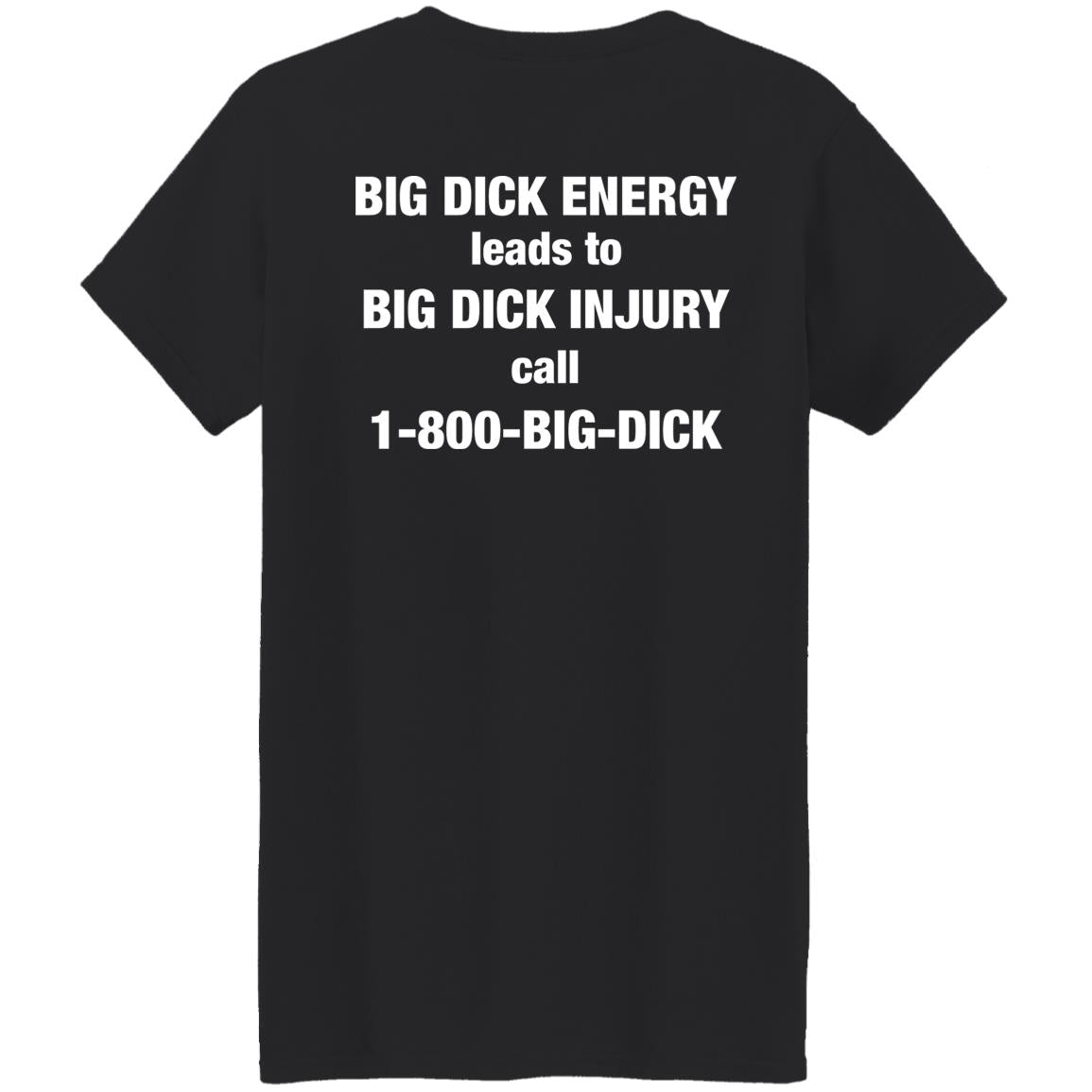 Big Dick Energy Leads To Big Dick Injury Call 1-800-Big-Dick Shirt