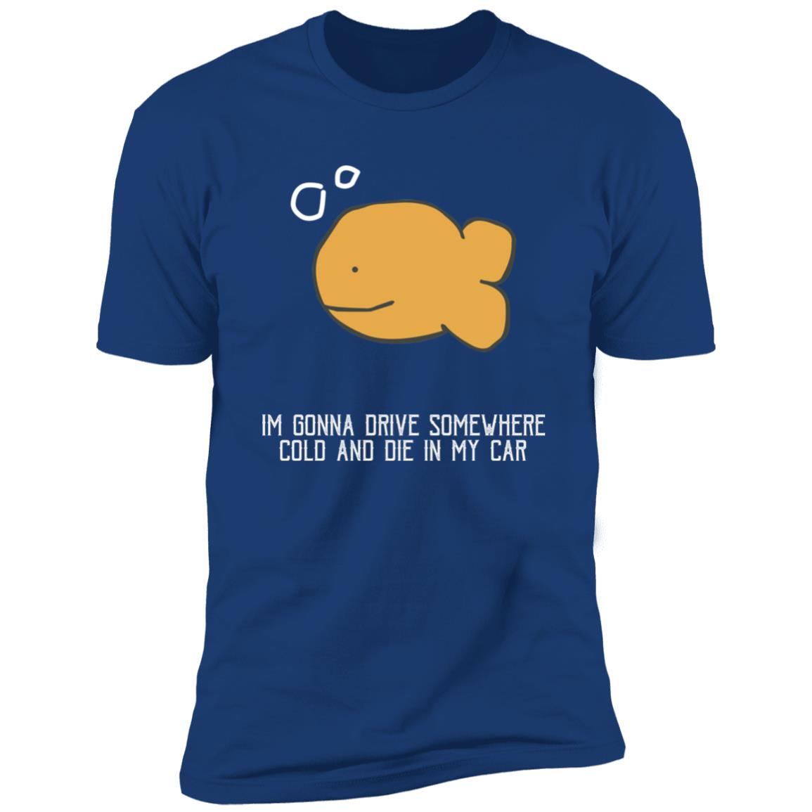 I'm Gonna Drive Somewhere Cold And Die In My Car Shirt
