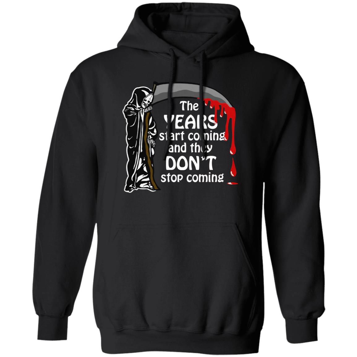 The Years Start Coming And They Don't Stop Coming Shirt