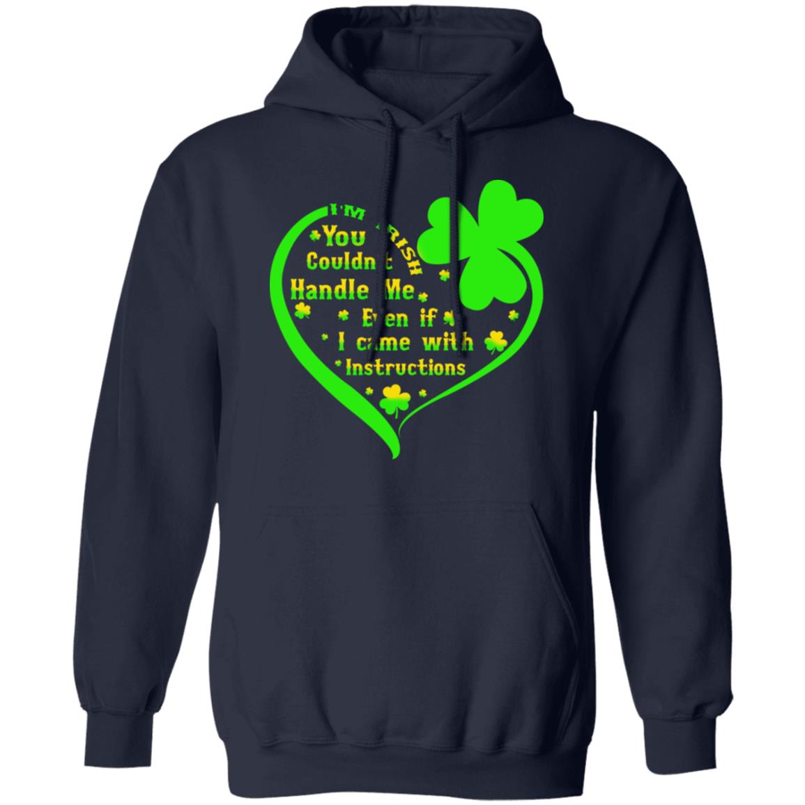 I’m irish you couldn’t handle me even if I came with instructions shirt