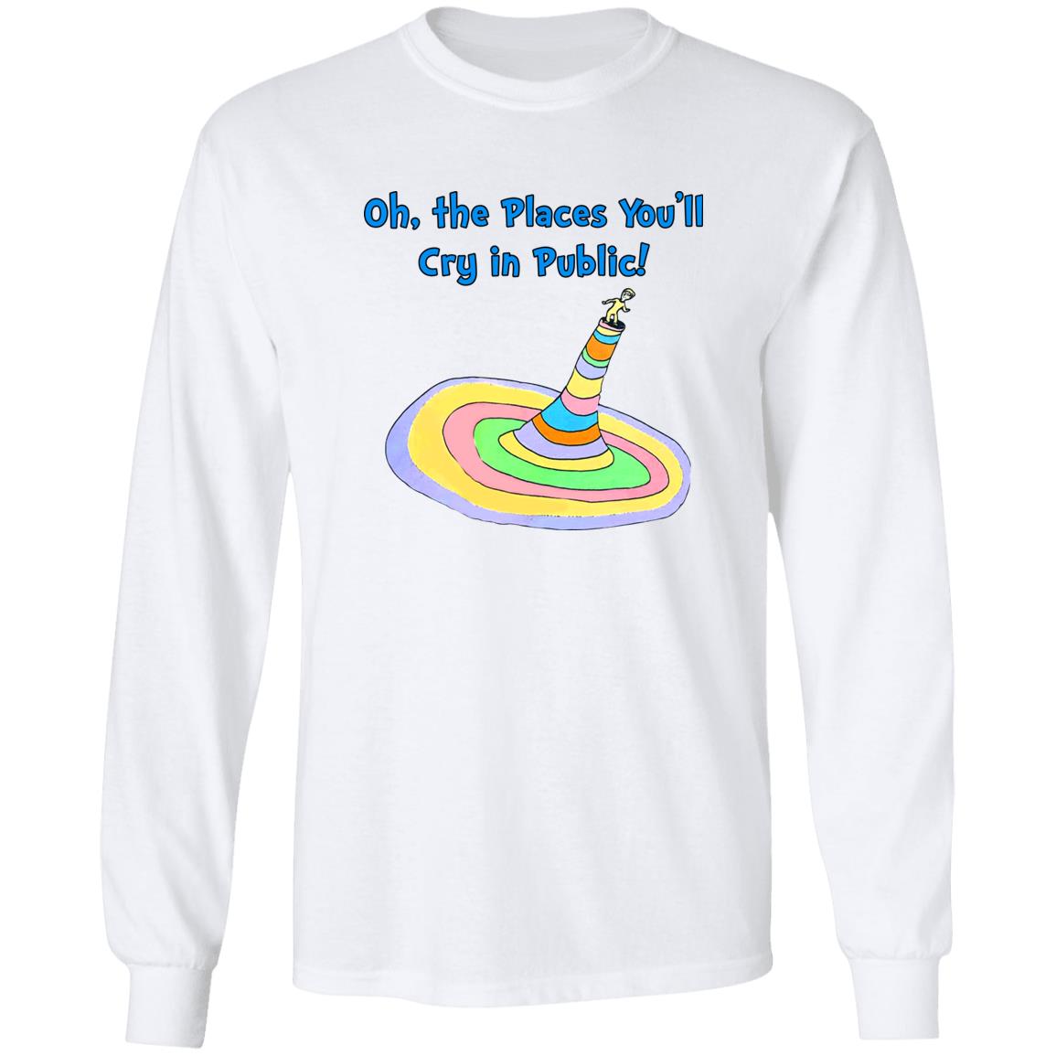 Oh The Places You’ll Cry In Public Shirt
