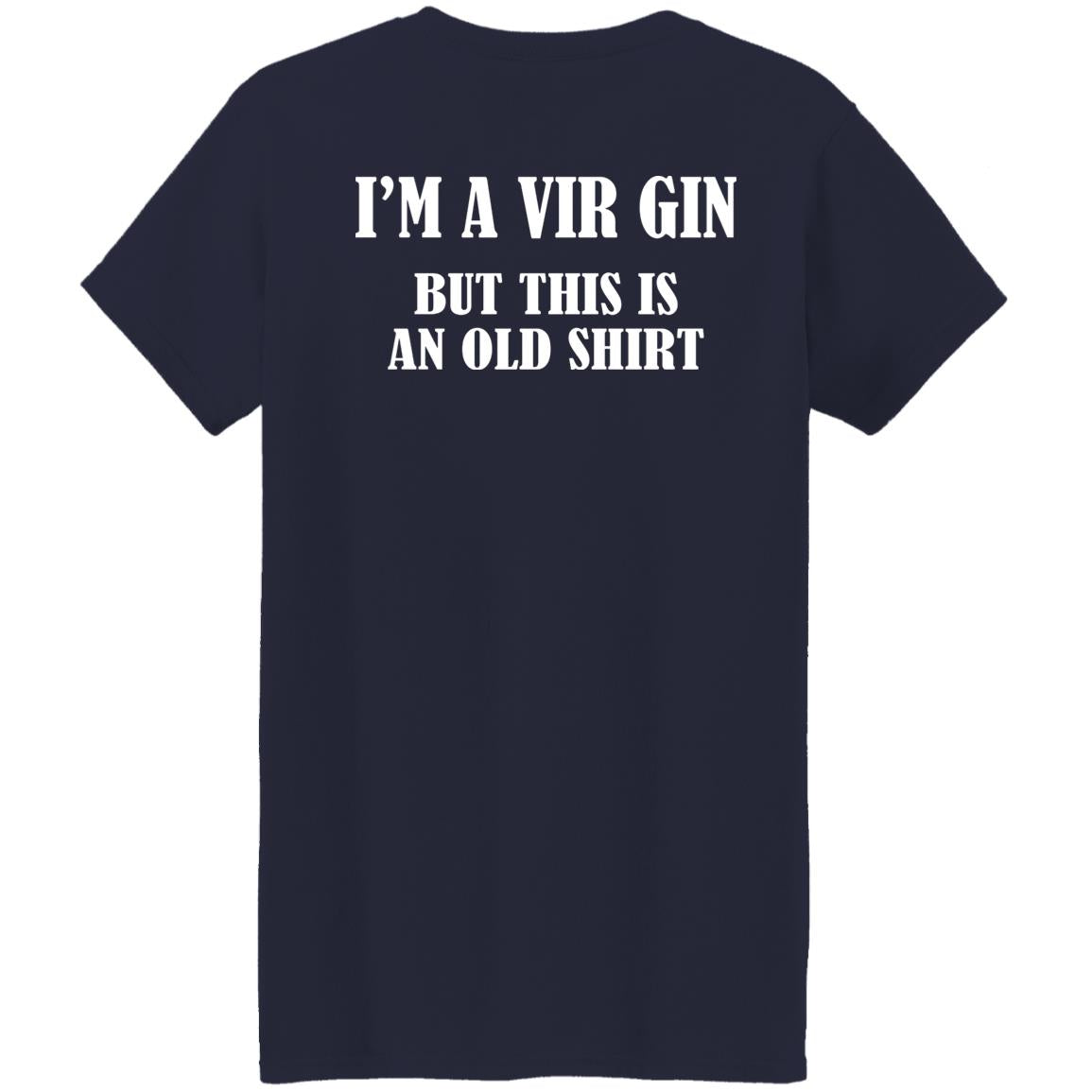 I’m A Vir Gin But This Is An Old Shirt