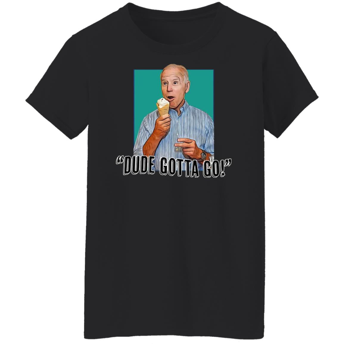 Biden - Dude Gotta Go Shirt