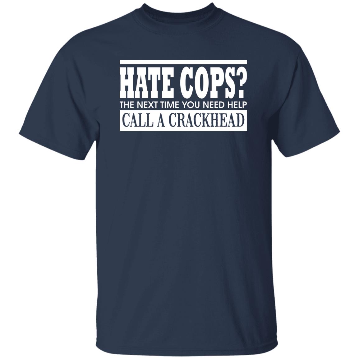 Hate Cops The Next Time You Need Help Call A Crackhead Shirt
