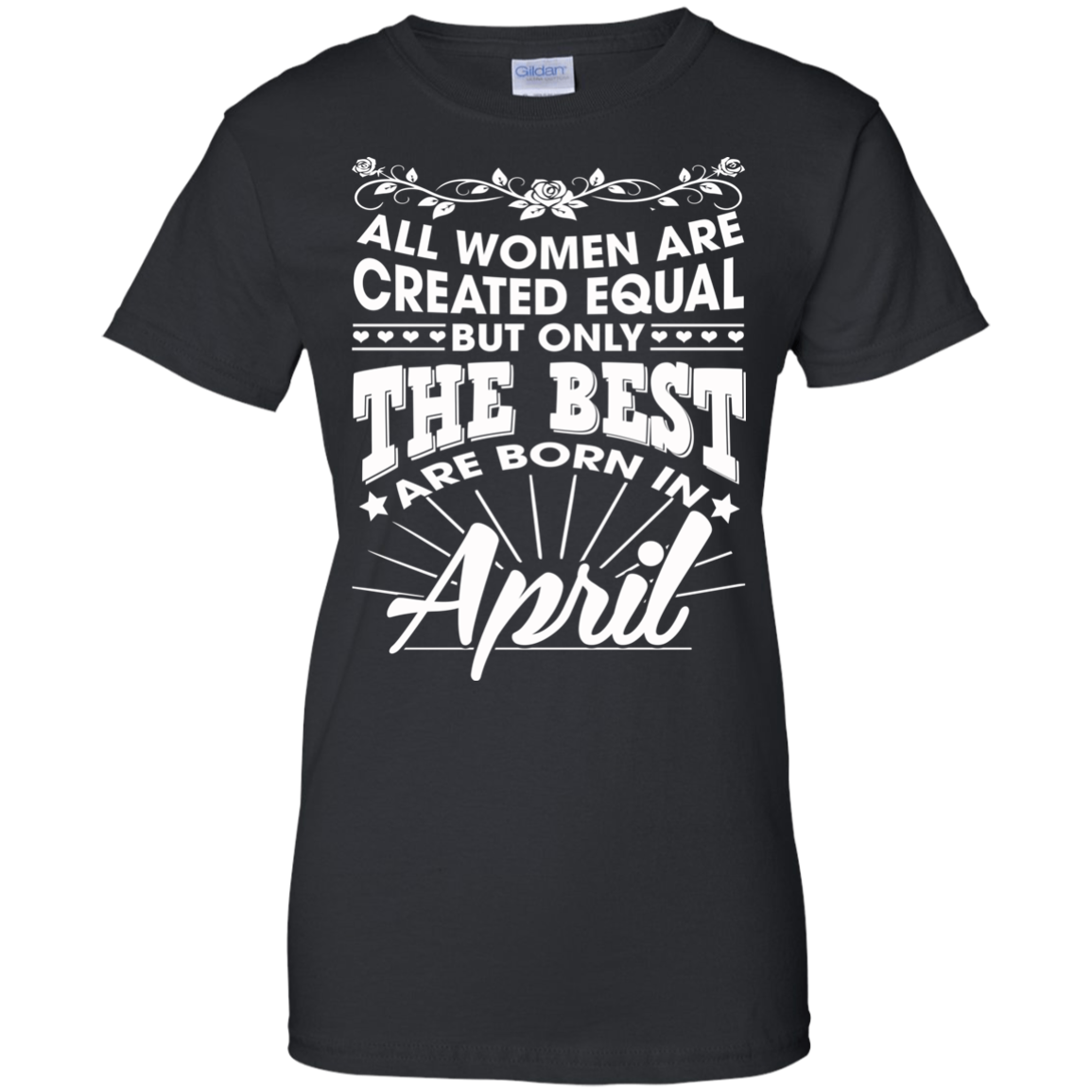 All Women Are Created Equal But Only The Best Are Born In April T-Shirt - TeeDragons