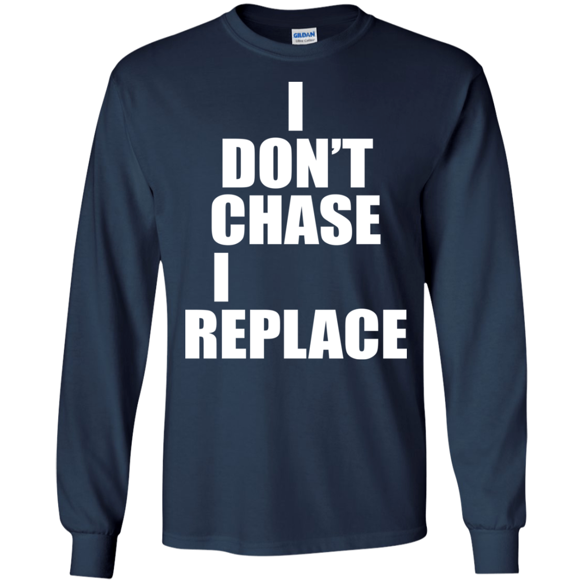 I Don't Chase I Replace Shirt, Hoodie, Tank - TeeDragons