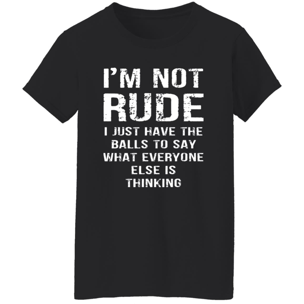 I’m Not Rude I Just Have The Balls To Say What Everyone Else Is Thinking Shirt