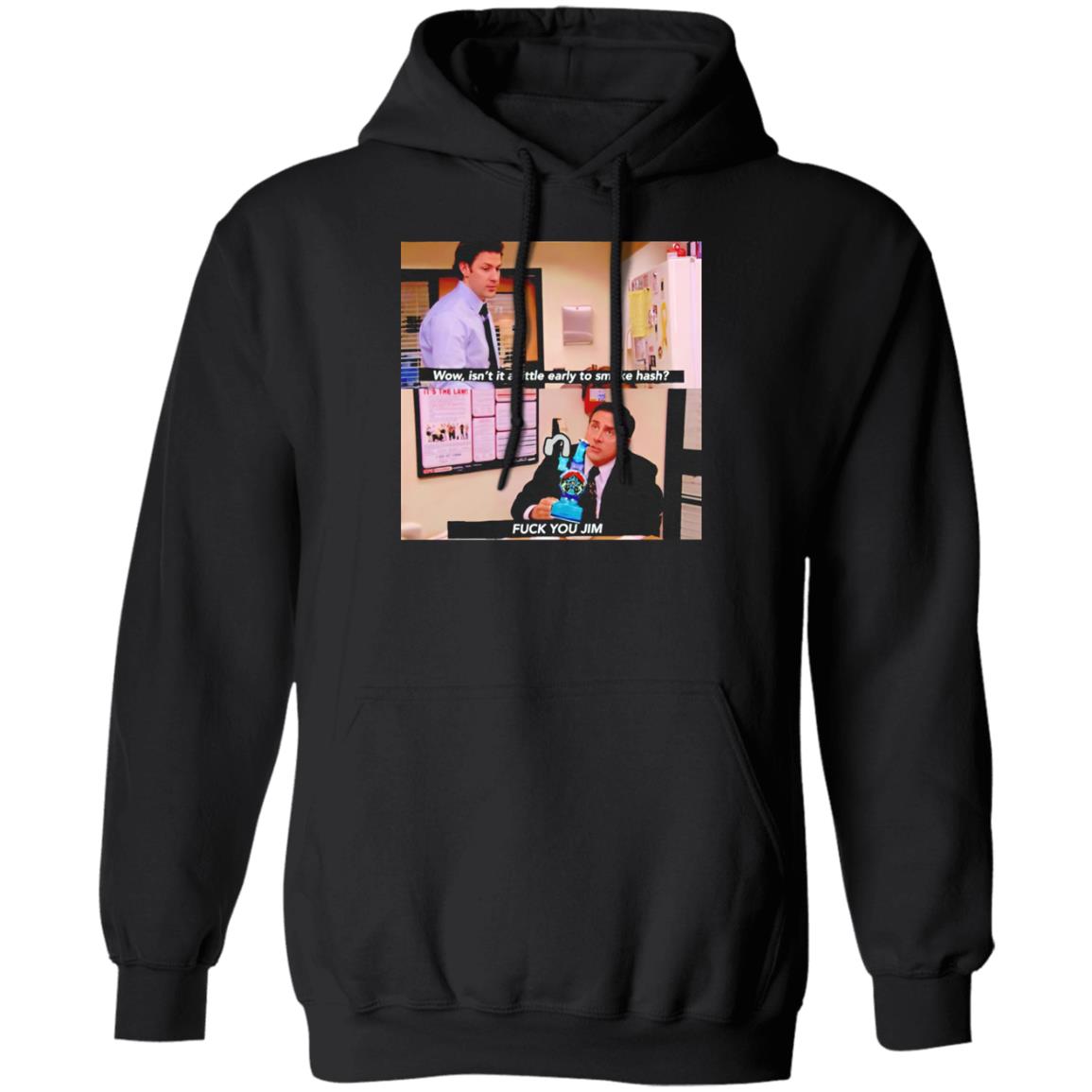 Isn’t It A Little Early To Smoke Hash – Fuck You Jim Shirt