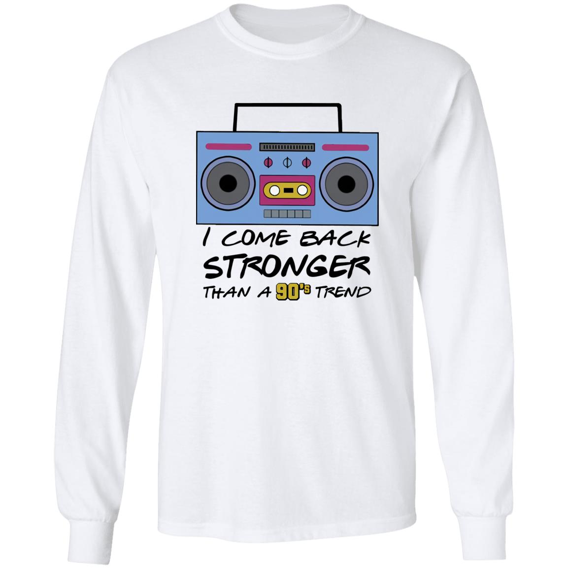 I Come Back Stronger Than A 90’s Trend Shirt