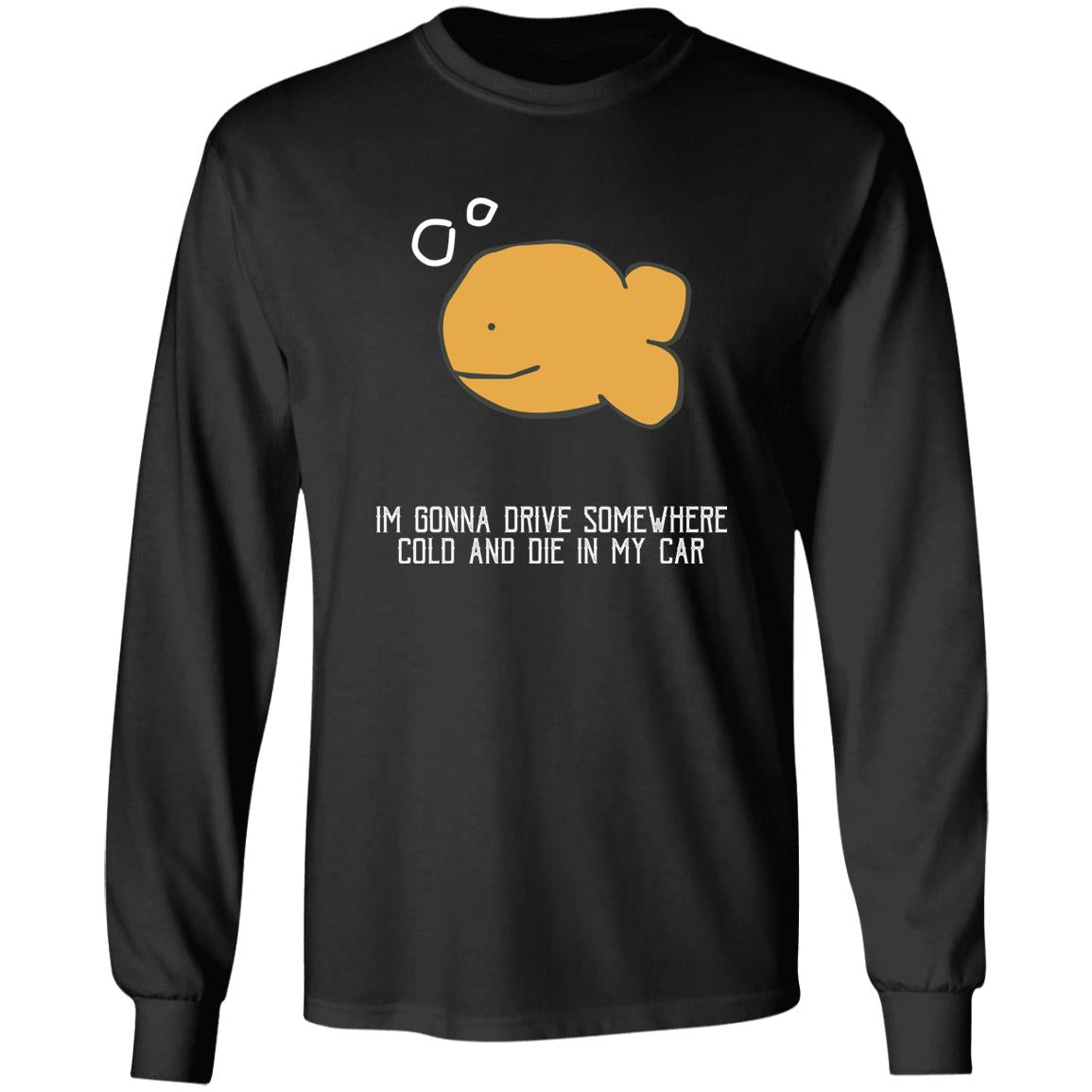 I'm Gonna Drive Somewhere Cold And Die In My Car Shirt