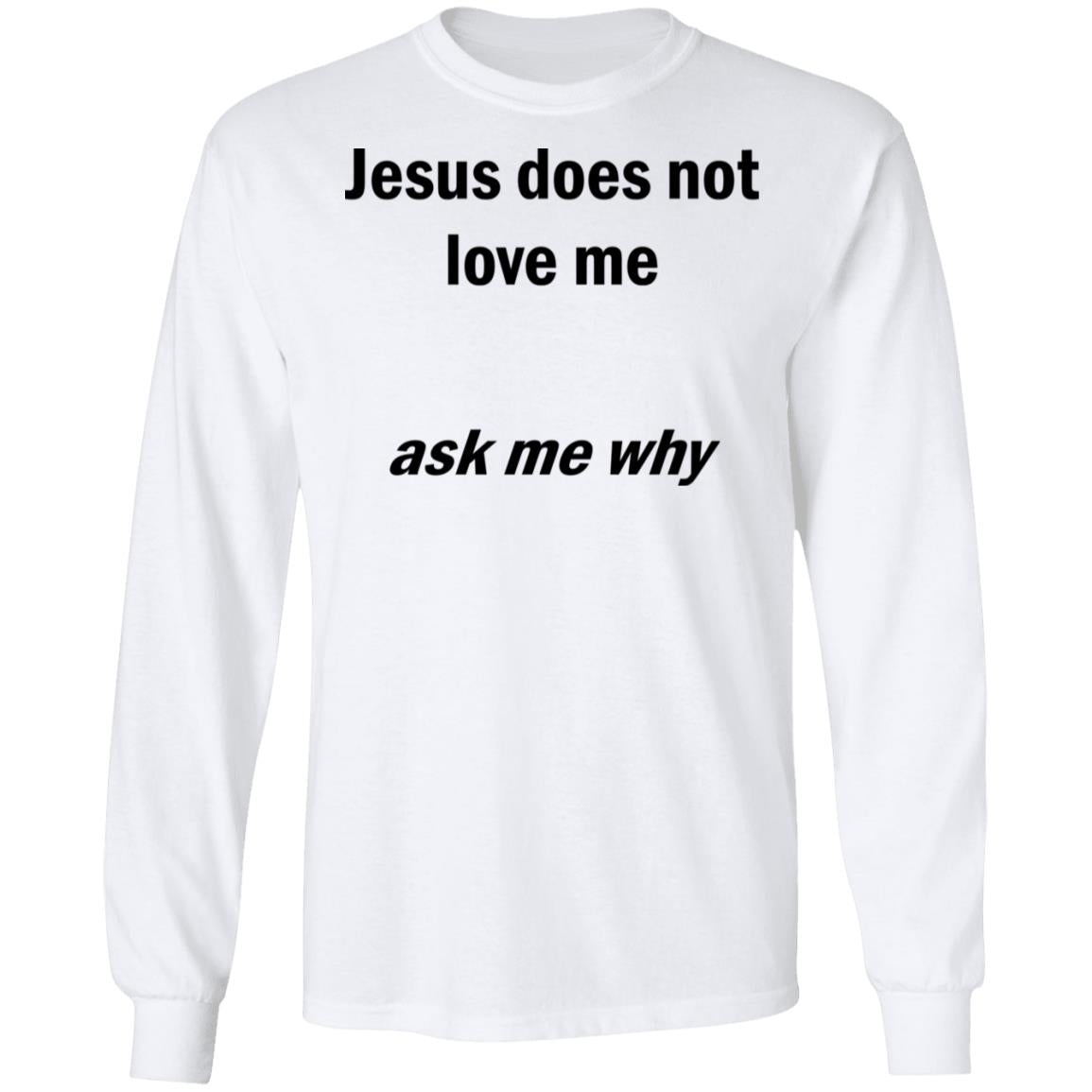 Jesus Does Not Love Me - Ask Me Why Shirt